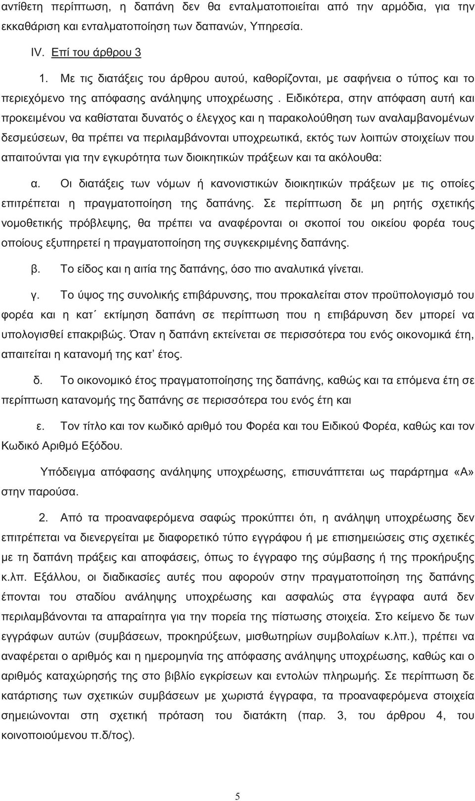 Ειδικότερα, στην απόφαση αυτή και προκειμένου να καθίσταται δυνατό ο έλεγχο και η παρακολούθηση των αναλαμβανομένων δεσμεύσεων, θα πρέπει να περιλαμβάνονται υποχρεωτικά, εκτό των λοιπών στοιχείων που