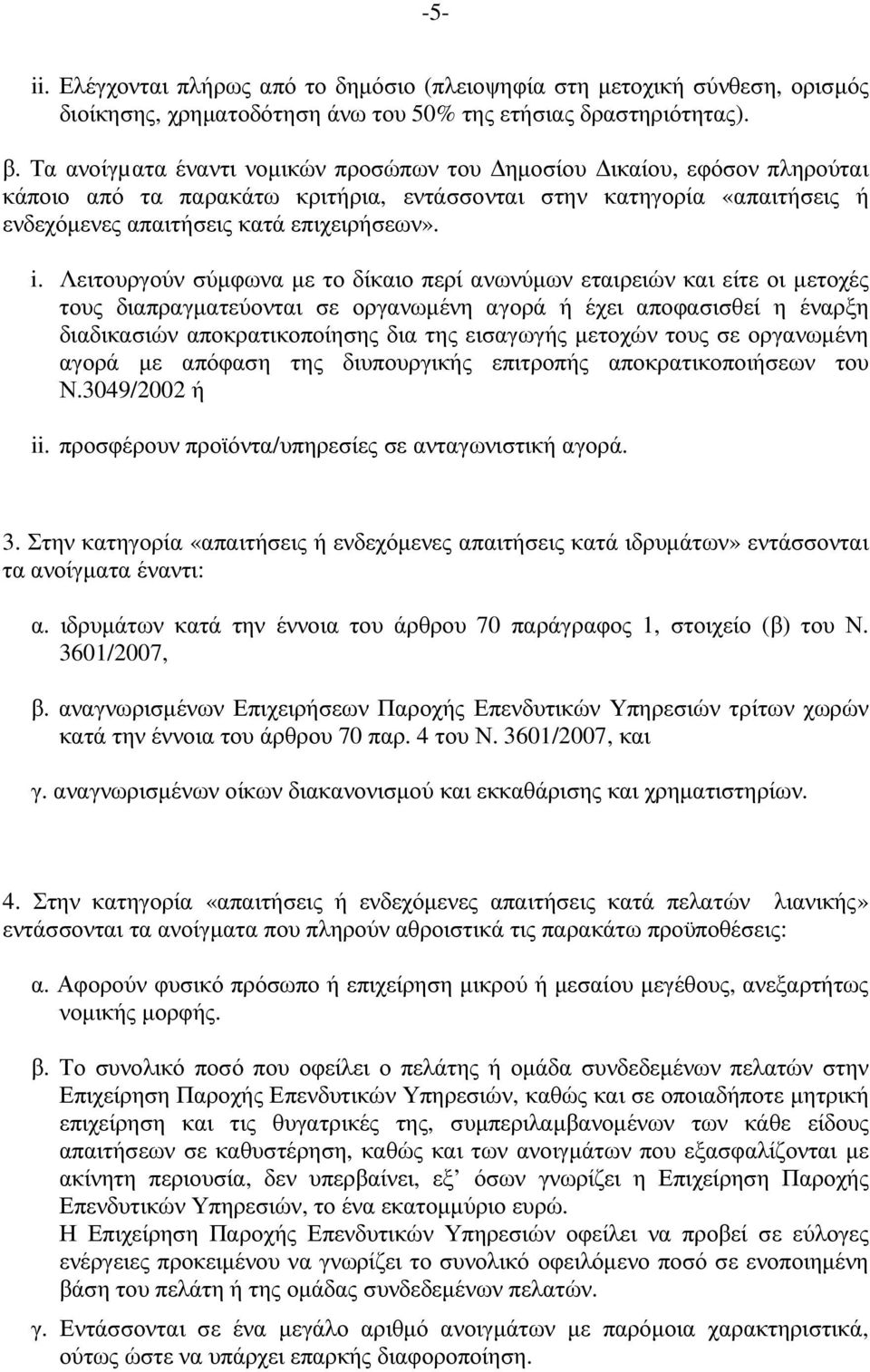 Λειτουργούν σύµφωνα µε το δίκαιο περί ανωνύµων εταιρειών και είτε οι µετοχές τους διαπραγµατεύονται σε οργανωµένη αγορά ή έχει αποφασισθεί η έναρξη διαδικασιών αποκρατικοποίησης δια της εισαγωγής