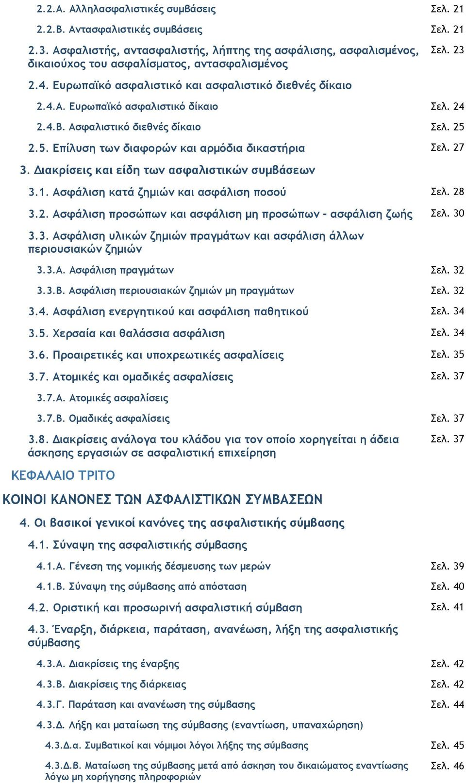 24 2.4.Β. Ασφαλιστικό διεθνές δίκαιο Σελ. 25 2.5. Επίλυση των διαφορών και αρµόδια δικαστήρια Σελ. 27 3. ιακρίσεις και είδη των ασφαλιστικών συµβάσεων 3.1. Ασφάλιση κατά ζηµιών και ασφάλιση ποσού Σελ.