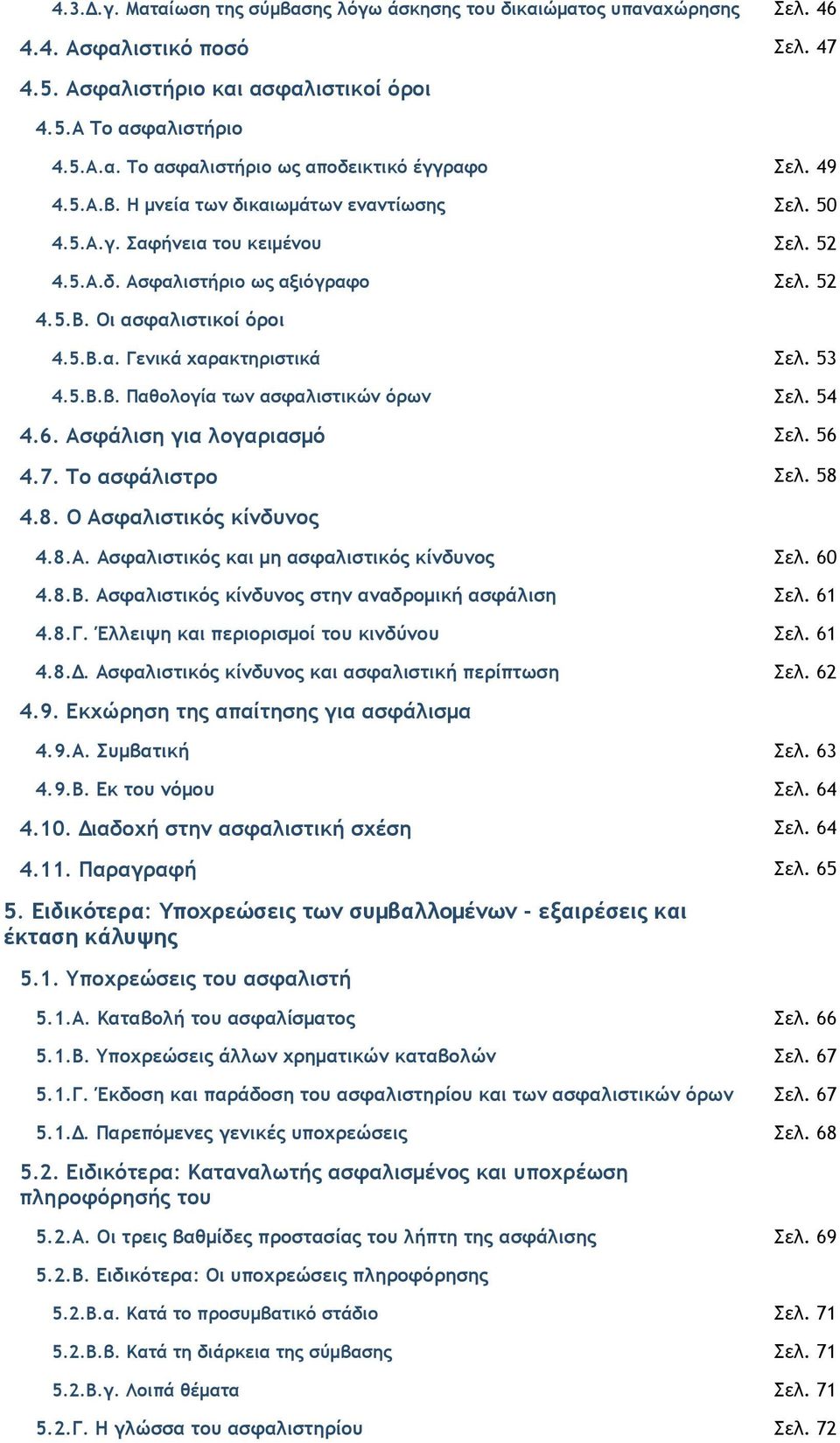 53 4.5.Β.β. Παθολογία των ασφαλιστικών όρων Σελ. 54 4.6. Ασφάλιση για λογαριασµό Σελ. 56 4.7. Το ασφάλιστρο Σελ. 58 4.8. Ο Ασφαλιστικός κίνδυνος 4.8.Α. Ασφαλιστικός και µη ασφαλιστικός κίνδυνος Σελ.