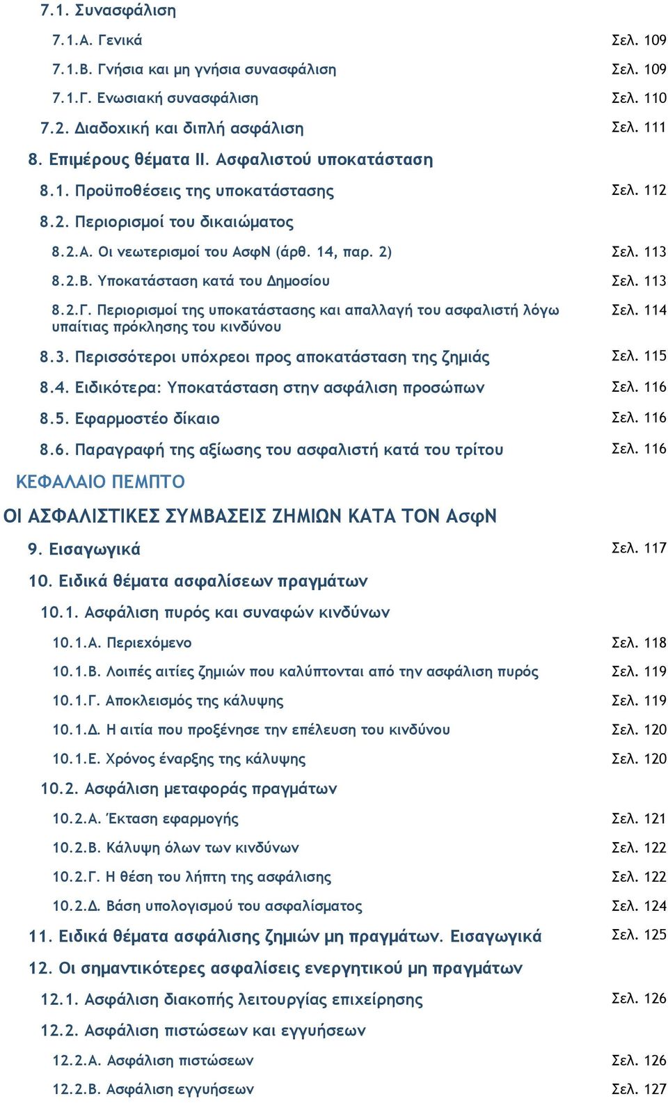 Υποκατάσταση κατά του ηµοσίου Σελ. 113 8.2.Γ. Περιορισµοί της υποκατάστασης και απαλλαγή του ασφαλιστή λόγω υπαίτιας πρόκλησης του κινδύνου Σελ. 114 8.3. Περισσότεροι υπόχρεοι προς αποκατάσταση της ζηµιάς Σελ.