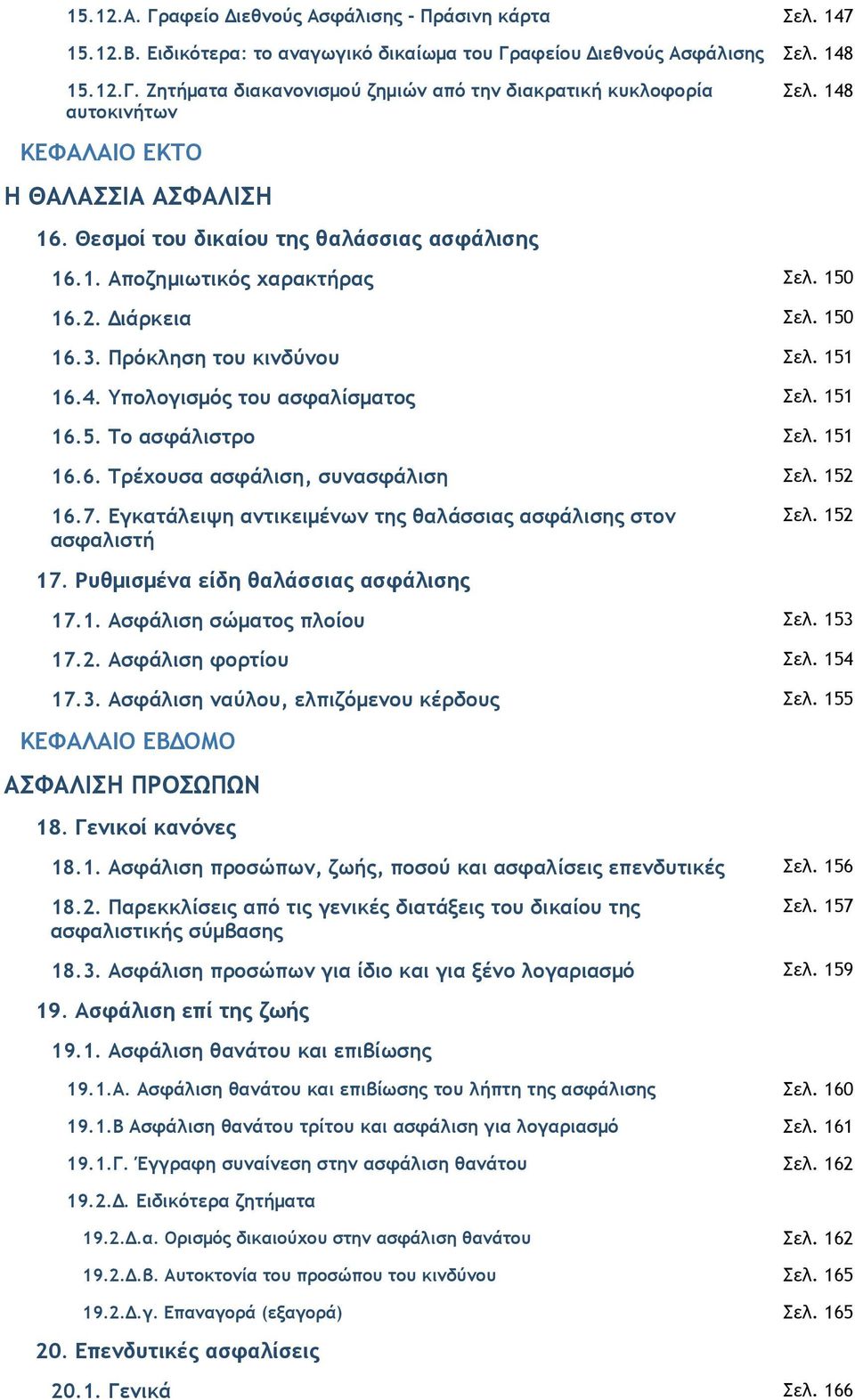 151 16.5. Το ασφάλιστρο Σελ. 151 16.6. Τρέχουσα ασφάλιση, συνασφάλιση Σελ. 152 16.7. Εγκατάλειψη αντικειµένων της θαλάσσιας ασφάλισης στον ασφαλιστή Σελ. 152 17.