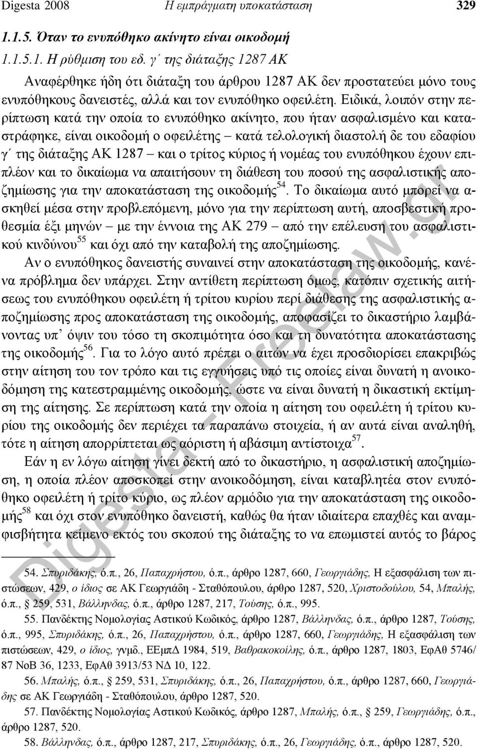 Ειδικά, λοιπόν στην περίπτωση κατά την οποία το ενυπόθηκο ακίνητο, που ήταν ασφαλισμένο και καταστράφηκε, είναι οικοδομή ο οφειλέτης κατά τελολογική διαστολή δε του εδαφίου γ της διάταξης ΑΚ 1287 και