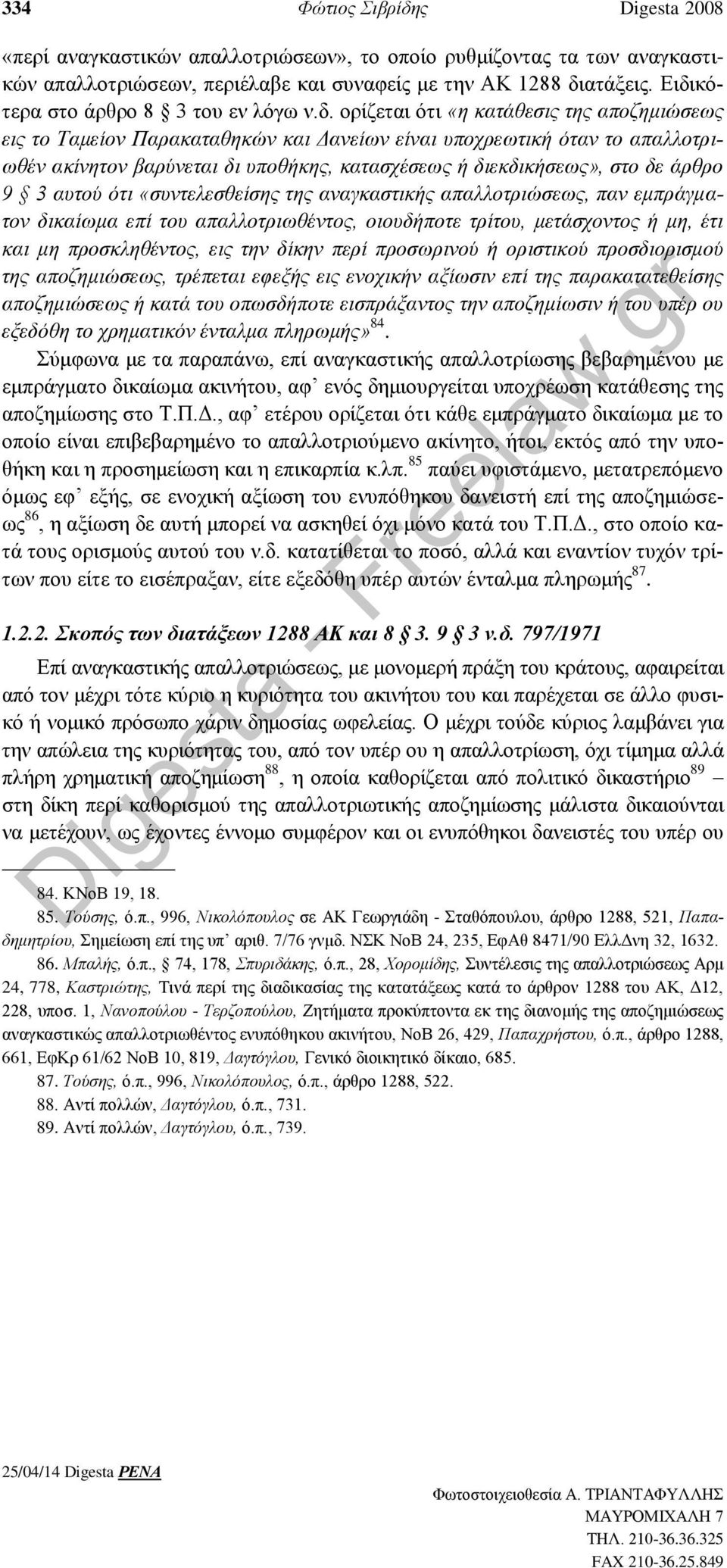 κατασχέσεως ή διεκδικήσεως», στο δε άρθρο 9 3 αυτού ότι «συντελεσθείσης της αναγκαστικής απαλλοτριώσεως, παν εμπράγματον δικαίωμα επί του απαλλοτριωθέντος, οιουδήποτε τρίτου, μετάσχοντος ή μη, έτι