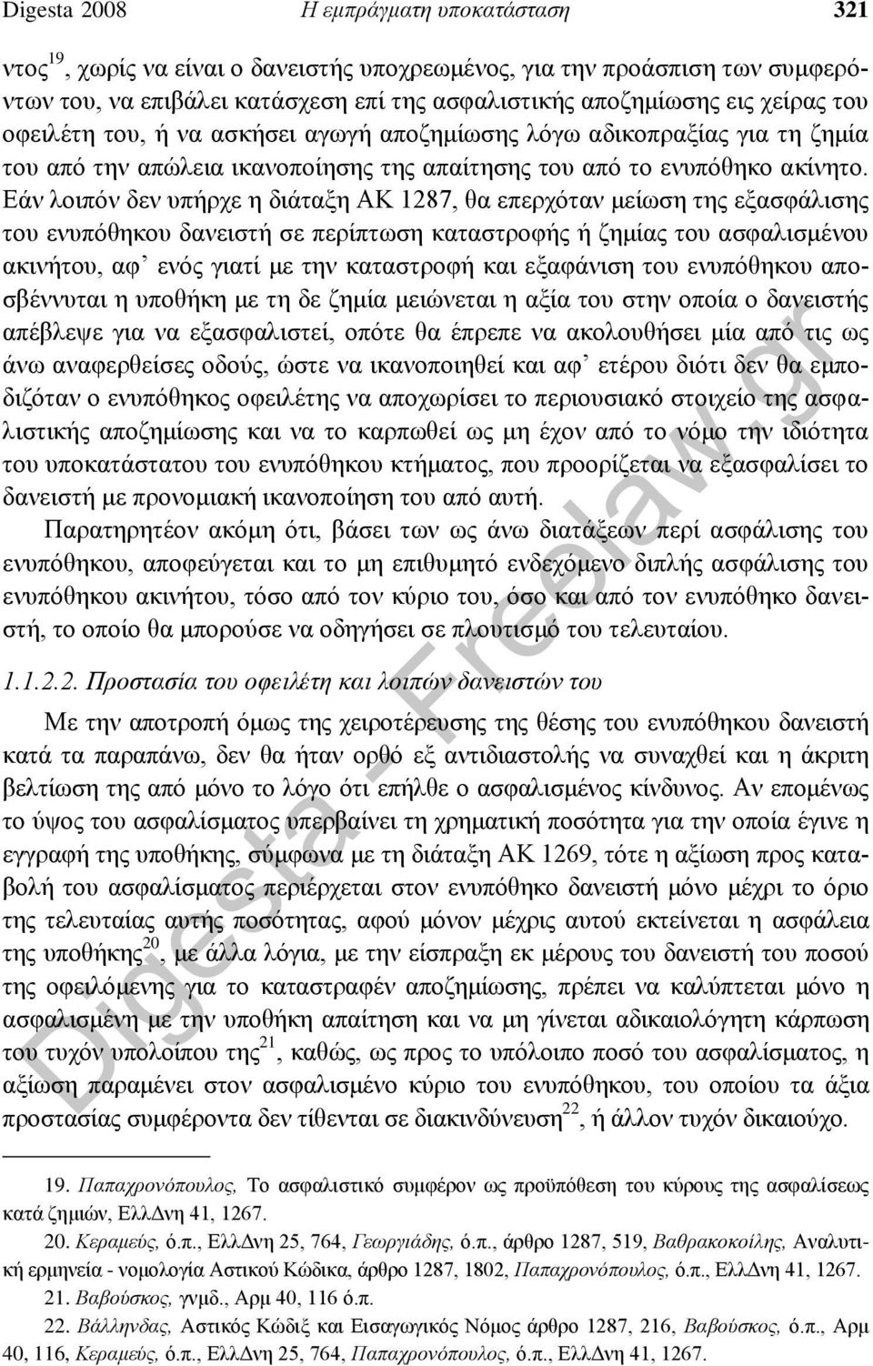 Εάν λοιπόν δεν υπήρχε η διάταξη ΑΚ 1287, θα επερχόταν μείωση της εξασφάλισης του ενυπόθηκου δανειστή σε περίπτωση καταστροφής ή ζημίας του ασφαλισμένου ακινήτου, αφ ενός γιατί με την καταστροφή και