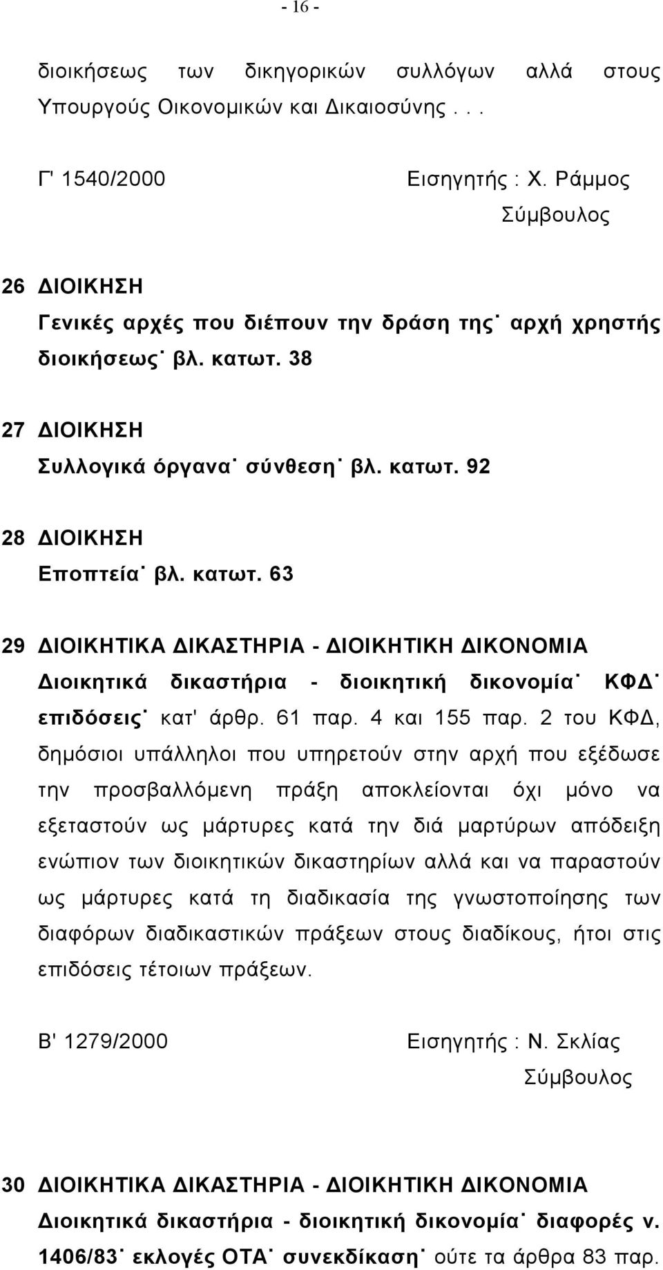 38 27 ΔΙΟΙΚΗΣΗ Συλλογικά όργανα σύνθεση βλ. κατωτ. 92 28 ΔΙΟΙΚΗΣΗ Εποπτεία βλ. κατωτ. 63 29 ΔΙΟΙΚΗΤΙΚΑ ΔΙΚΑΣΤΗΡΙΑ - ΔΙΟΙΚΗΤΙΚΗ ΔΙΚΟΝΟΜΙΑ Διοικητικά δικαστήρια - διοικητική δικονομία ΚΦΔ επιδόσεις κατ' άρθρ.