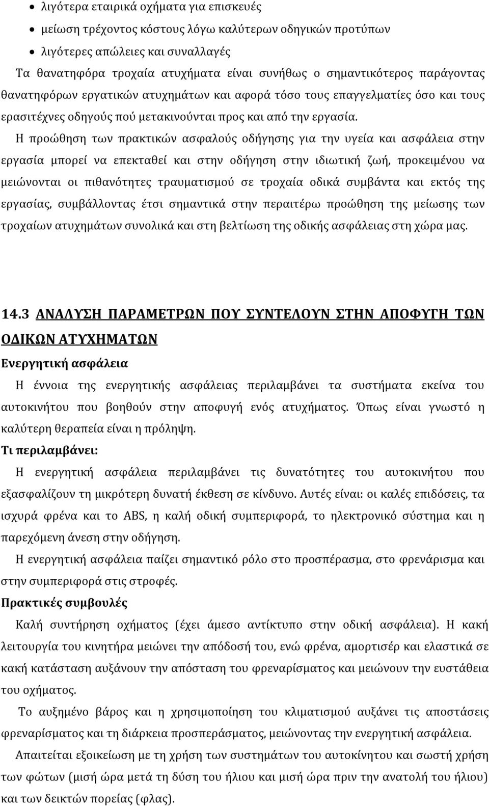 Η προώθηση των πρακτικών ασφαλούς οδήγησης για την υγεία και ασφάλεια στην εργασία μπορεί να επεκταθεί και στην οδήγηση στην ιδιωτική ζωή, προκειμένου να μειώνονται οι πιθανότητες τραυματισμού σε