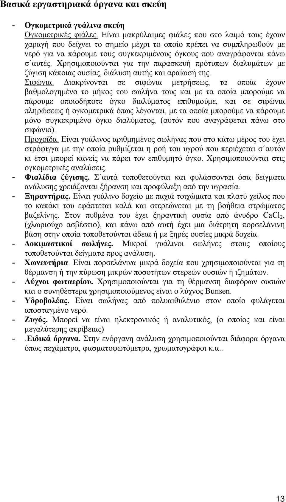 Χρησιμοποιούνται για την παρασκευή πρότυπων διαλυμάτων με ζύγιση κάποιας ουσίας, διάλυση αυτής και αραίωσή της. Σιφώνια.