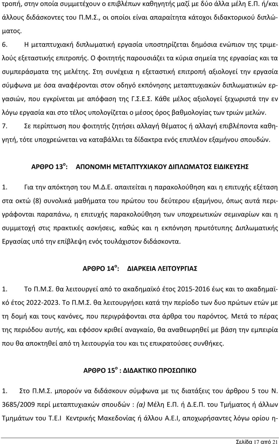 Στη συνέχεια η εξεταστική επιτροπή αξιολογεί την εργασία σύμφωνα με όσα αναφέρονται στον οδηγό εκπόνησης μεταπτυχιακών διπλωματικών εργασιών, που εγκρίνεται με απόφαση της Γ.Σ.Ε.Σ. Κάθε μέλος αξιολογεί ξεχωριστά την εν λόγω εργασία και στο τέλος υπολογίζεται ο μέσος όρος βαθμολογίας των τριών μελών.