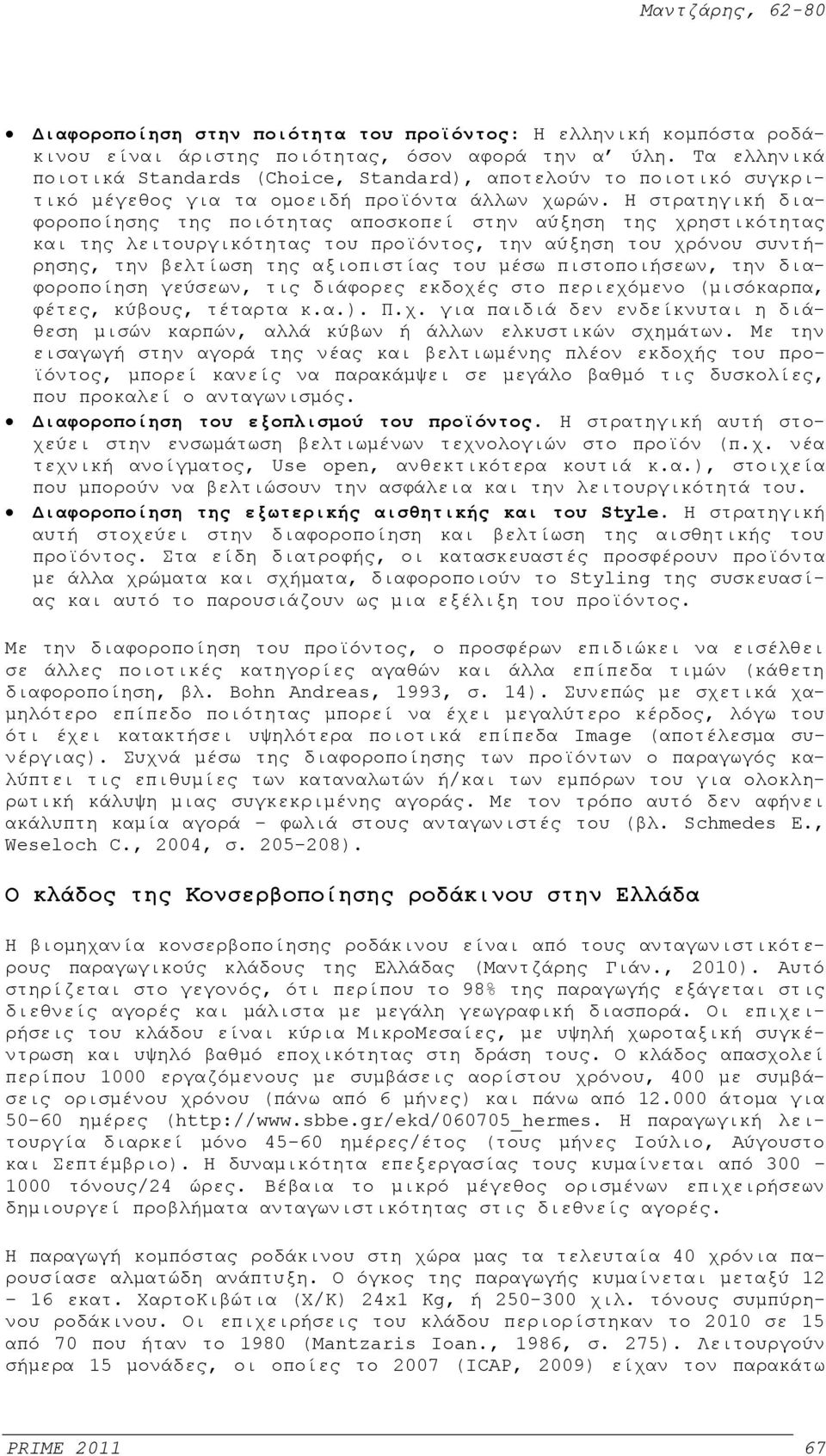 Η στρατηγική διαφοροποίησης της ποιότητας αποσκοπεί στην αύξηση της χρηστικότητας και της λειτουργικότητας του προϊόντος, την αύξηση του χρόνου συντήρησης, την βελτίωση της αξιοπιστίας του μέσω