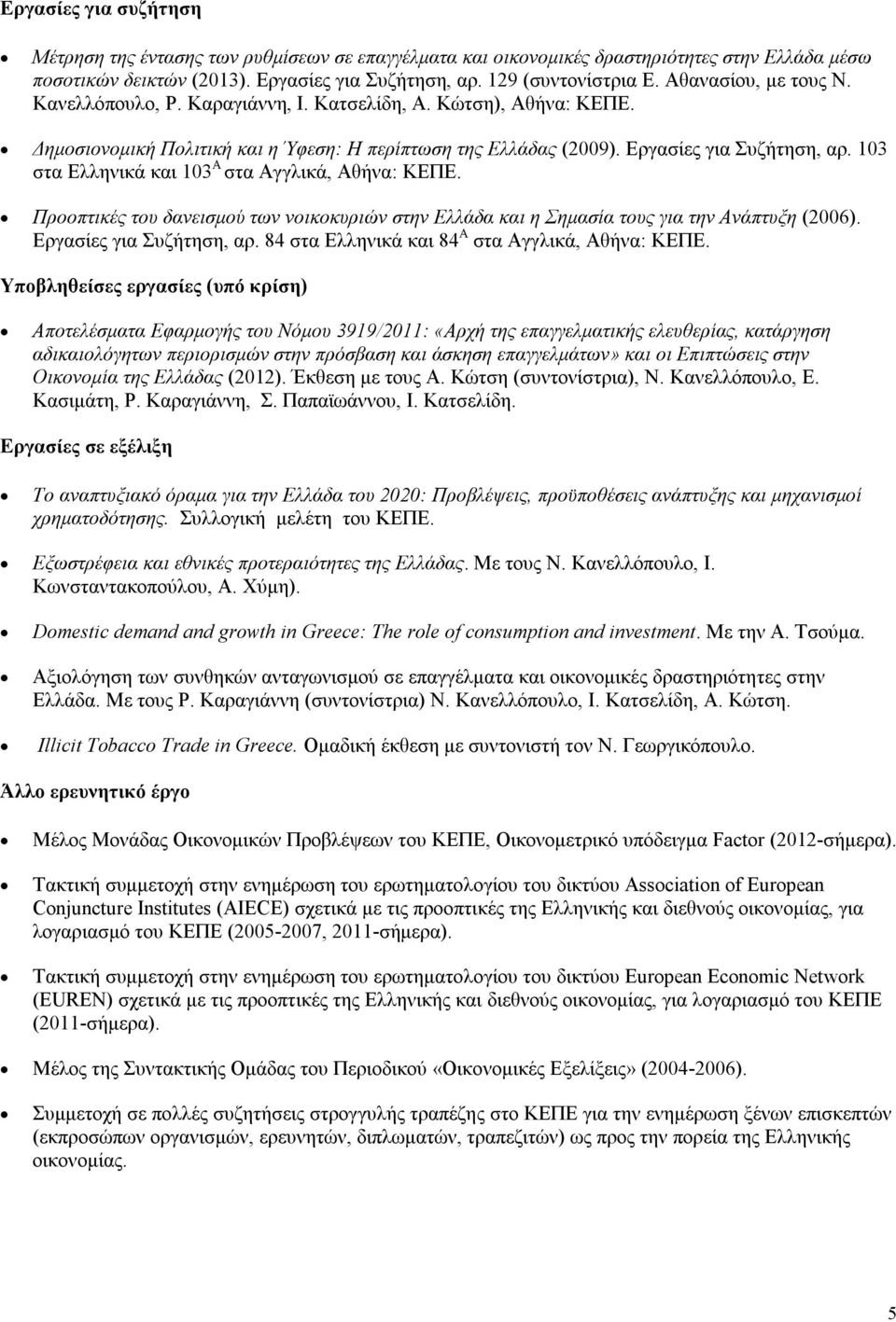 103 στα Ελληνικά και 103 Α στα Αγγλικά, Αθήνα: KEΠE. Προοπτικές του δανεισμού των νοικοκυριών στην Ελλάδα και η Σημασία τους για την Ανάπτυξη (2006). Εργασίες για Συζήτηση, αρ.