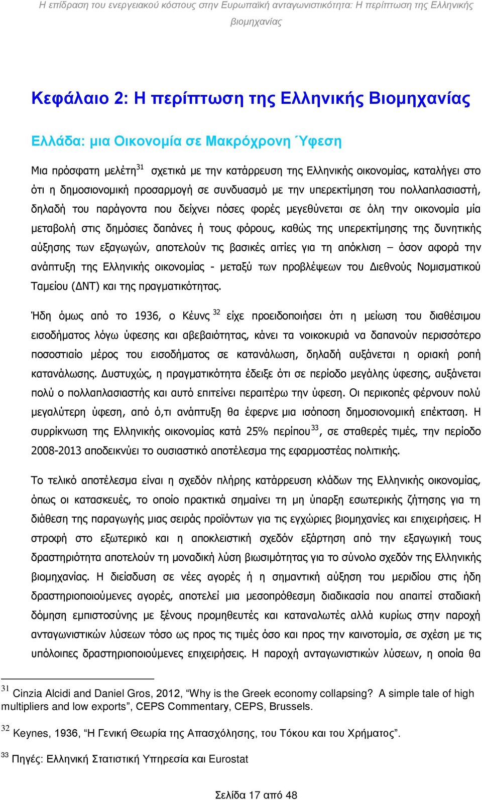 φόρους, καθώς της υπερεκτίμησης της δυνητικής αύξησης των εξαγωγών, αποτελούν τις βασικές αιτίες για τη απόκλιση όσον αφορά την ανάπτυξη της Ελληνικής οικονομίας - μεταξύ των προβλέψεων του Διεθνούς