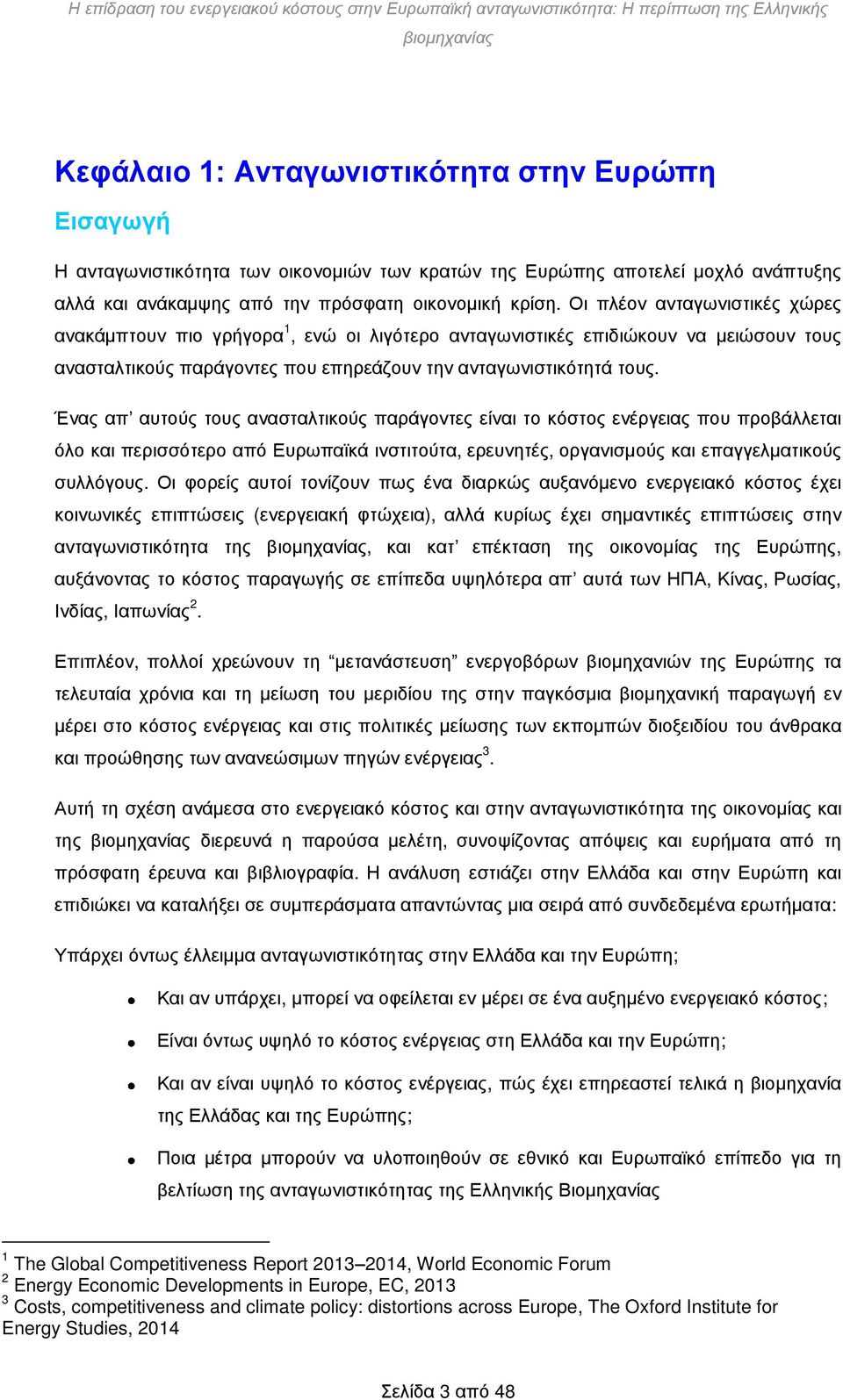 Ένας απ αυτούς τους ανασταλτικούς παράγοντες είναι το κόστος ενέργειας που προβάλλεται όλο και περισσότερο από Ευρωπαϊκά ινστιτούτα, ερευνητές, οργανισμούς και επαγγελματικούς συλλόγους.