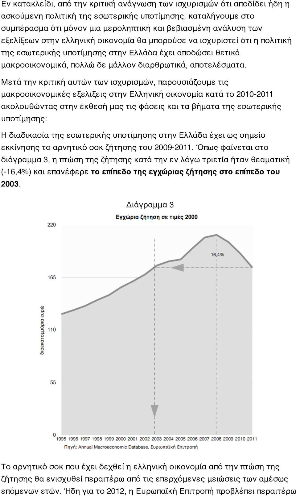 Μετά την κριτική αυτών των ισχυρισμών, παρουσιάζουμε τις μακροοικονομικές εξελίξεις στην Ελληνική οικονομία κατά το 2010-2011 ακολουθώντας στην έκθεσή μας τις φάσεις και τα βήματα της εσωτερικής