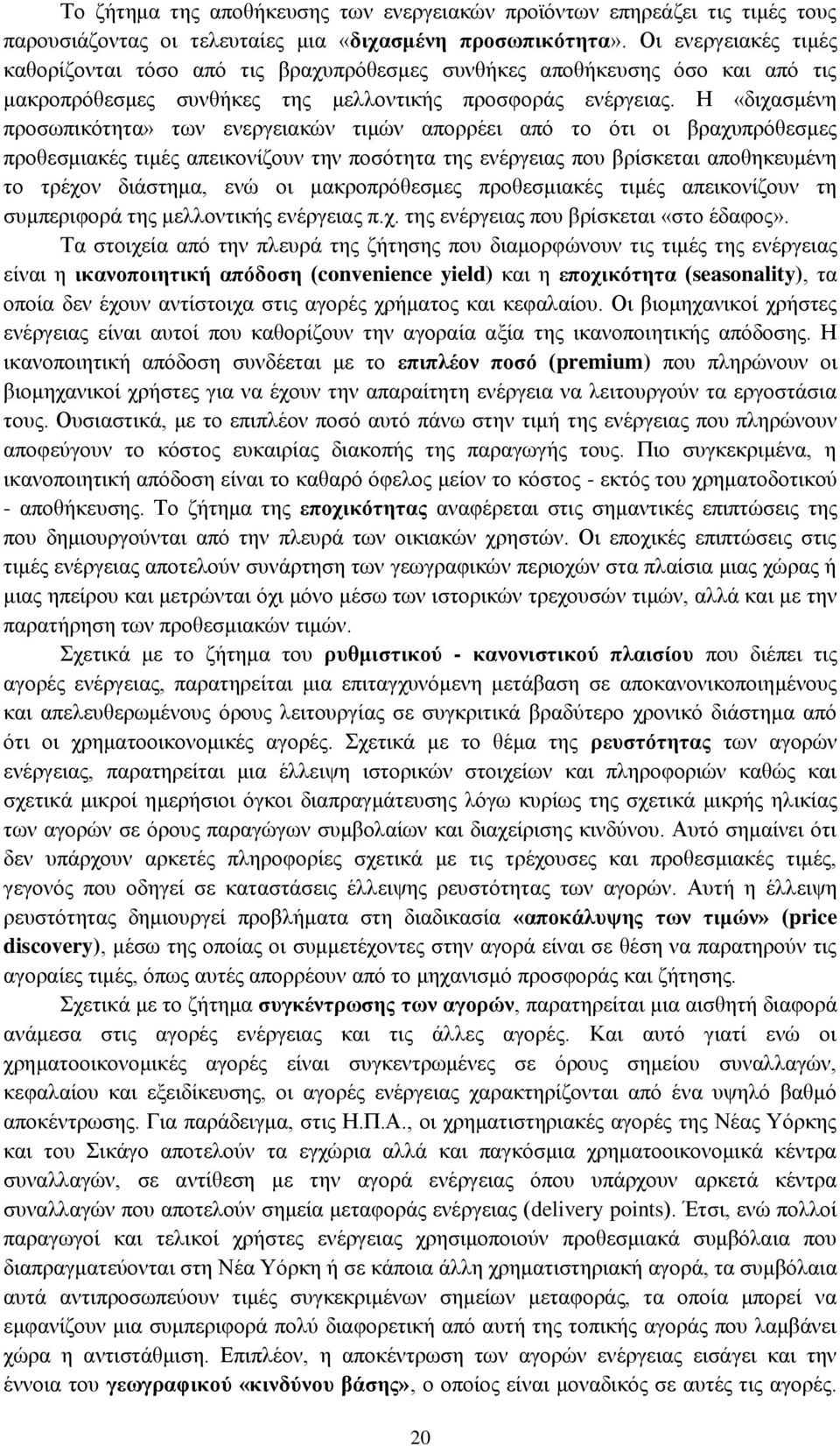 Η «διχασμένη προσωπικότητα» των ενεργειακών τιμών απορρέει από το ότι οι βραχυπρόθεσμες προθεσμιακές τιμές απεικονίζουν την ποσότητα της ενέργειας που βρίσκεται αποθηκευμένη το τρέχον διάστημα, ενώ