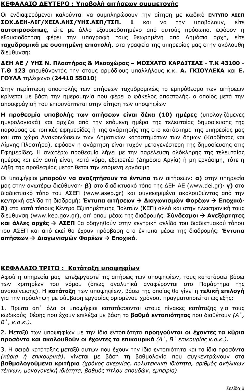 επιστολή, στα γραφεία της υπηρεσίας μας στην ακόλουθη διεύθυνση: ΔΕΗ ΑΕ / ΥΗΣ Ν. Πλαστήρας & Μεσοχώρας ΜΟΣΧΑΤΟ ΚΑΡΔΙΤΣΑΣ - Τ.Κ 43100 - Τ.Θ 123 απευθύνοντάς την στους αρμόδιους υπαλλήλους κ.κ. Α. ΓΚΙΟΥΛΕΚΑ και Ε.