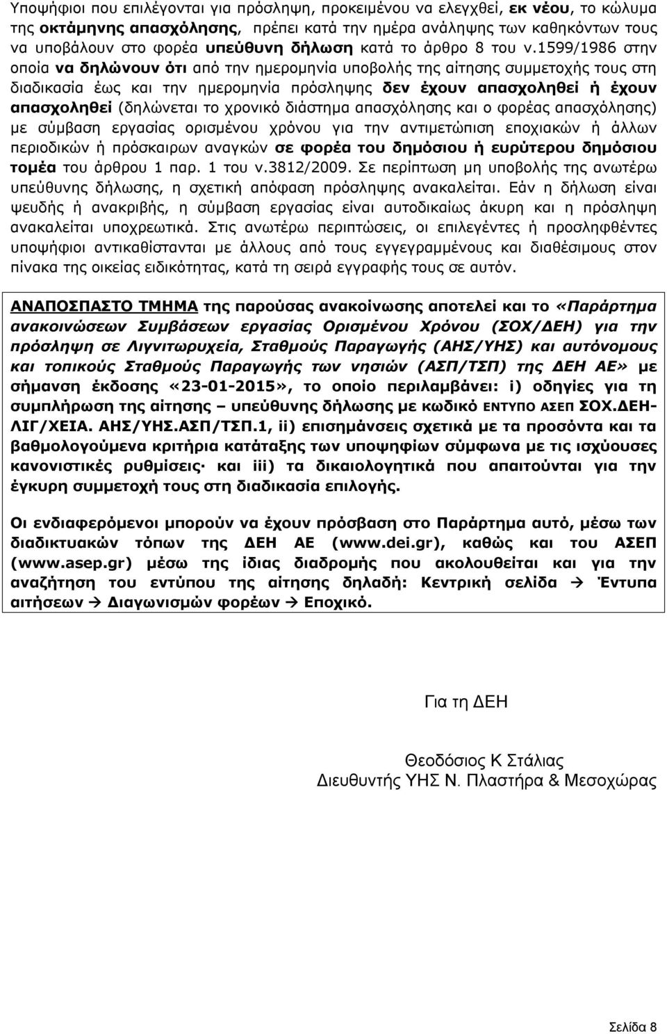 1599/1986 στην οποία να δηλώνουν ότι από την ημερομηνία υποβολής της αίτησης συμμετοχής τους στη διαδικασία έως και την ημερομηνία πρόσληψης δεν έχουν απασχοληθεί ή έχουν απασχοληθεί (δηλώνεται το