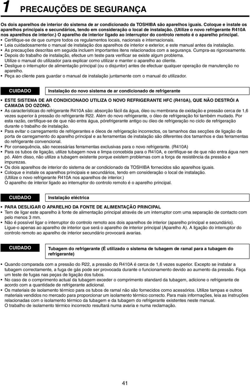 ) O aparelho de interior ligado ao interruptor do controlo remoto é o aparelho principal. Certifique-se de que cumpre todos os regulamentos locais, nacionais e internacionais.