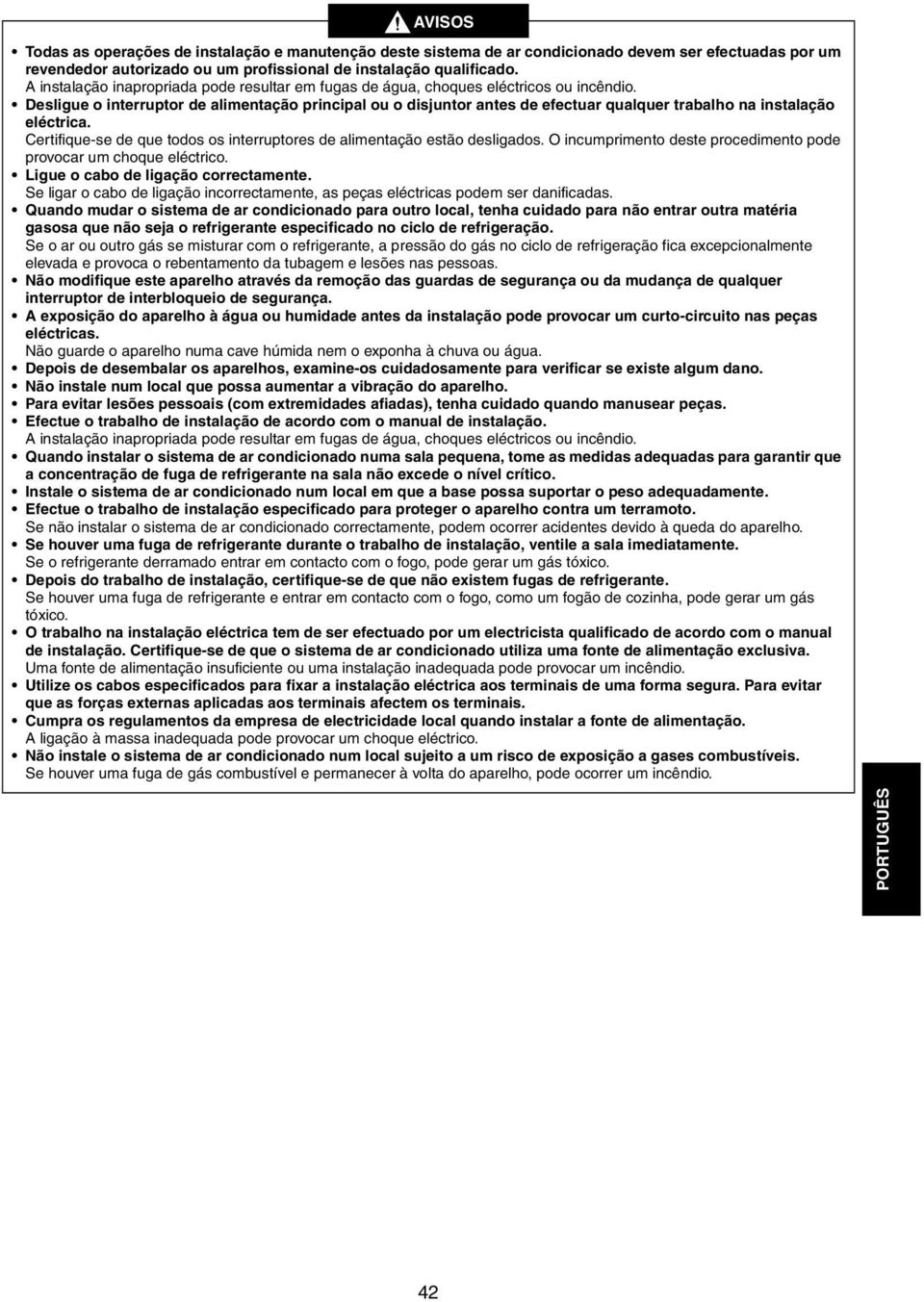 Desligue o interruptor de alimentação principal ou o disjuntor antes de efectuar qualquer trabalho na instalação eléctrica. Certifique-se de que todos os interruptores de alimentação estão desligados.