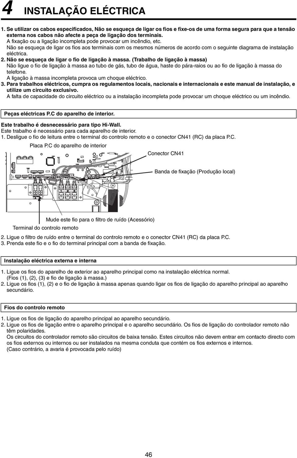 A fixação ou a ligação incompleta pode provocar um incêndio, etc. Não se esqueça de ligar os fios aos terminais com os mesmos números de acordo com o seguinte diagrama de instalação eléctrica. 2.