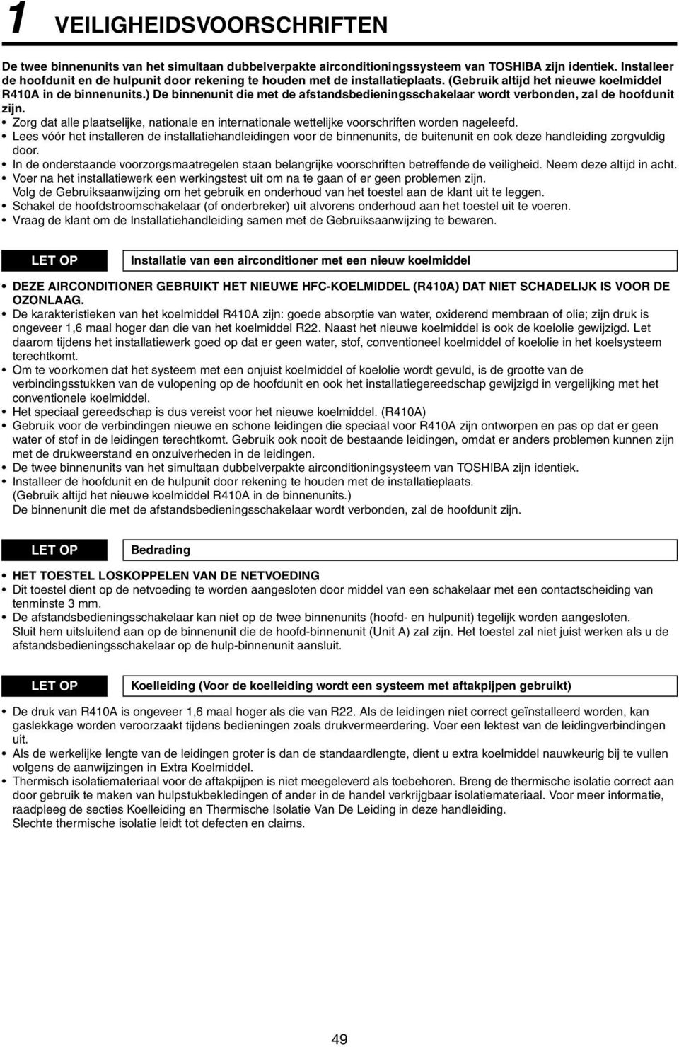 ) De binnenunit die met de afstandsbedieningsschakelaar wordt verbonden, zal de hoofdunit zijn. Zorg dat alle plaatselijke, nationale en internationale wettelijke voorschriften worden nageleefd.