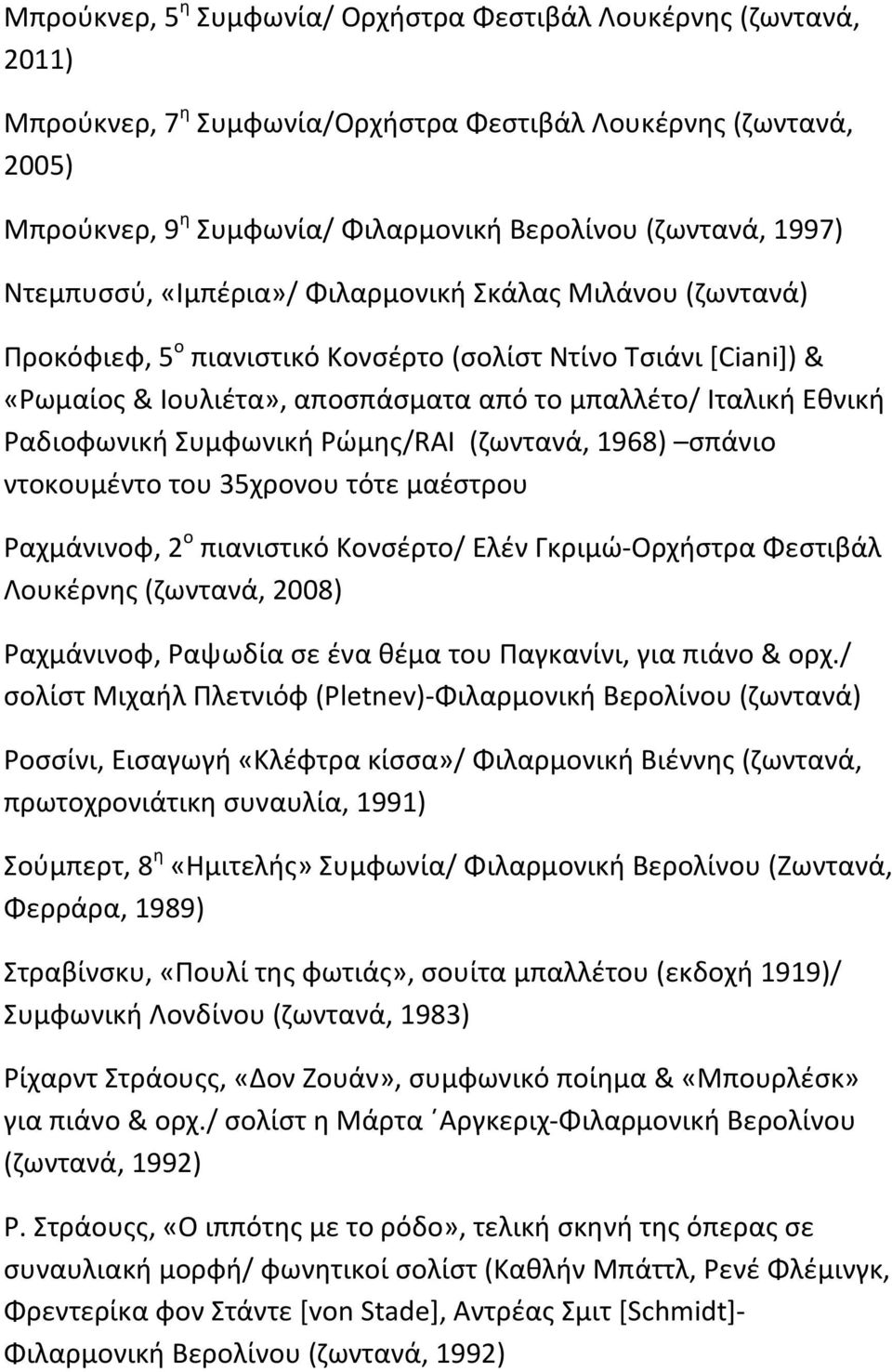 Ραδιοφωνική Συμφωνική Ρώμης/RAI (ζωντανά, 1968) σπάνιο ντοκουμέντο του 35χρονου τότε μαέστρου Ραχμάνινοφ, 2 ο πιανιστικό Κονσέρτο/ Ελέν Γκριμώ Ορχήστρα Φεστιβάλ Λουκέρνης (ζωντανά, 2008) Ραχμάνινοφ,