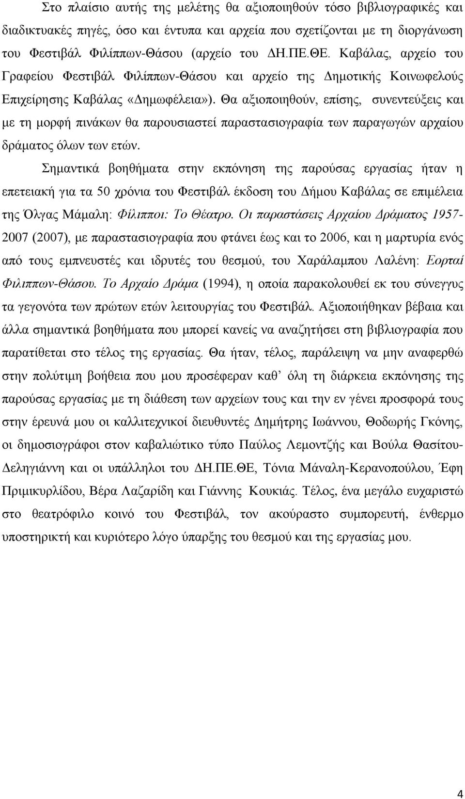 Θα αξιοποιηθούν, επίσης, συνεντεύξεις και με τη μορφή πινάκων θα παρουσιαστεί παραστασιογραφία των παραγωγών αρχαίου δράματος όλων των ετών.