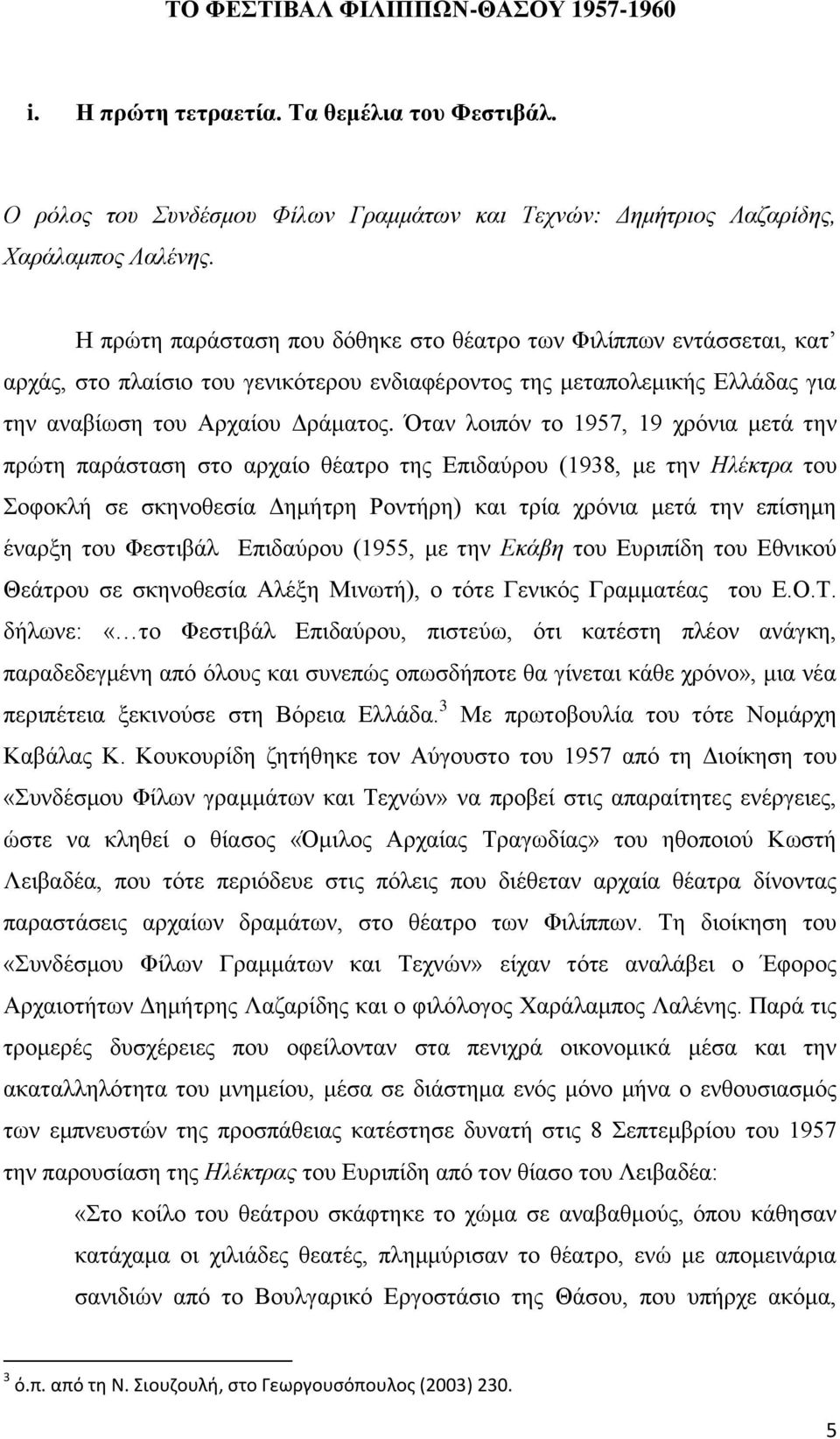 Όταν λοιπόν το 1957, 19 χρόνια μετά την πρώτη παράσταση στο αρχαίο θέατρο της Επιδαύρου (1938, με την Ηλέκτρα του Σοφοκλή σε σκηνοθεσία Δημήτρη Ροντήρη) και τρία χρόνια μετά την επίσημη έναρξη του