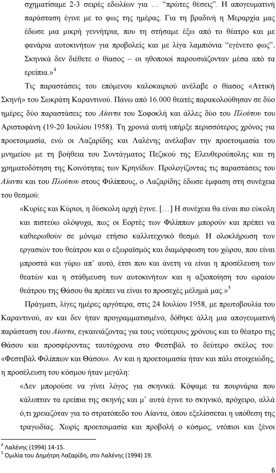 Σκηνικά δεν διέθετε ο θίασος οι ηθοποιοί παρουσιάζονταν μέσα από τα ερείπια.» 4 Τις παραστάσεις του επόμενου καλοκαιριού ανέλαβε ο θίασος «Αττική Σκηνή» του Σωκράτη Καραντινού. Πάνω από 16.