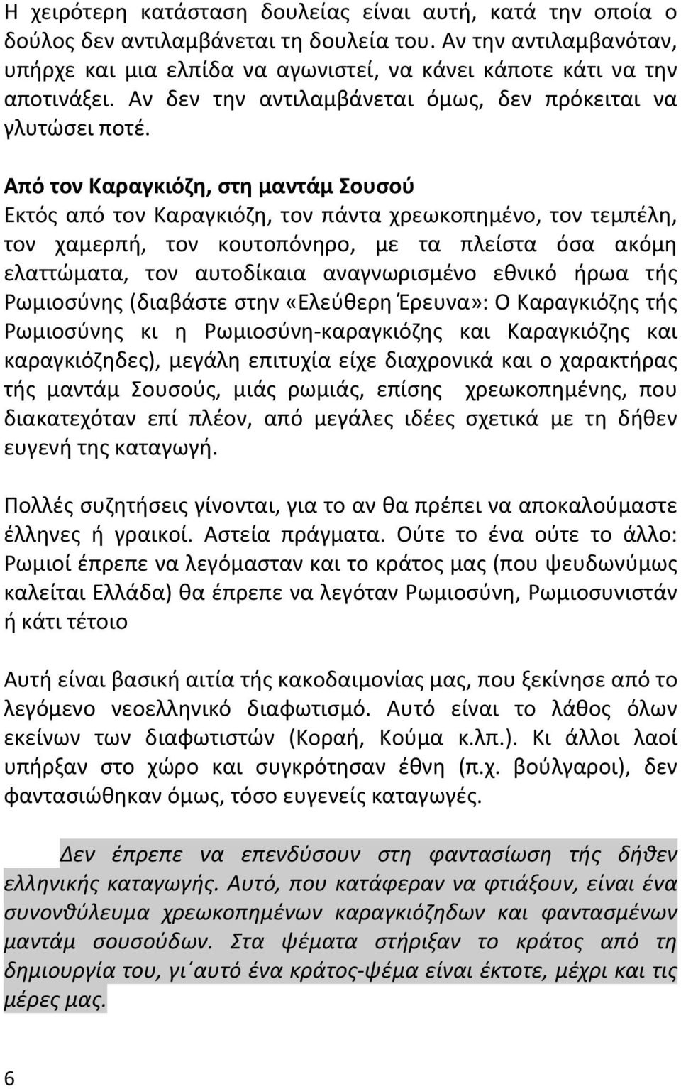 Από τον Καραγκιόζη, στη μαντάμ Σουσού Εκτός από τον Καραγκιόζη, τον πάντα χρεωκοπημένο, τον τεμπέλη, τον χαμερπή, τον κουτοπόνηρο, με τα πλείστα όσα ακόμη ελαττώματα, τον αυτοδίκαια αναγνωρισμένο