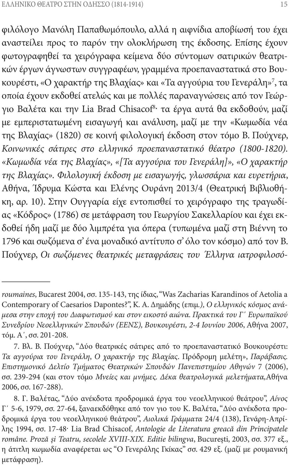 Γενεράλη» 7, τα οποία έχουν εκδοθεί ατελώς και με πολλές παραναγνώσεις από τον Γεώργιο Βαλέτα και την Lia Brad Chisacof 8 τα έργα αυτά θα εκδοθούν, μαζί με εμπεριστατωμένη εισαγωγή και ανάλυση, μαζί