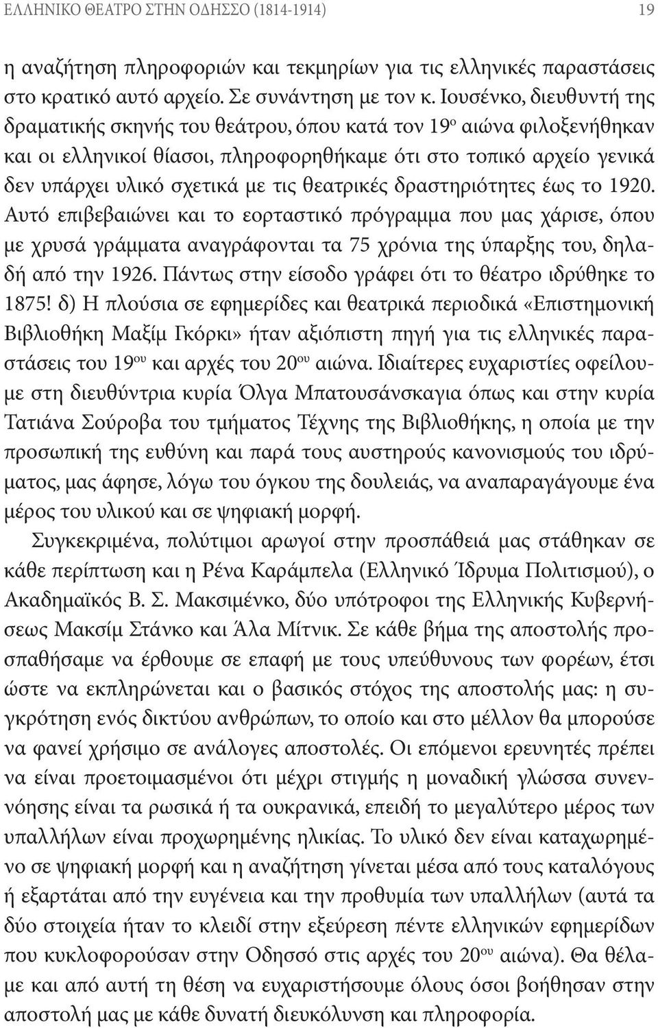 θεατρικές δραστηριότητες έως το 1920. Αυτό επιβεβαιώνει και το εορταστικό πρόγραμμα που μας χάρισε, όπου με χρυσά γράμματα αναγράφονται τα 75 χρόνια της ύπαρξης του, δηλαδή από την 1926.