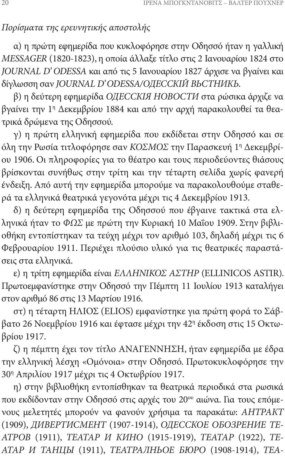 β) η δεύτερη εφημερίδα ОДЕССКІЯ НОВОСТИ στα ρώσικα άρχιζε να βγαίνει την 1 η Δεκεμβρίου 1884 και από την αρχή παρακολουθεί τα θεατρικά δρώμενα της Οδησσού.