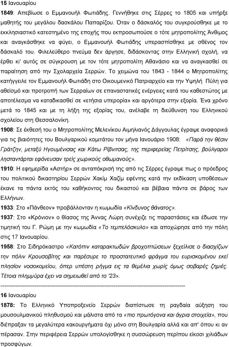 δάσκαλό του. Φιλελεύθερο πνεύμα δεν άργησε, διδάσκοντας στην Ελληνική σχολή, να έρθει κι' αυτός σε σύγκρουση με τον τότε μητροπολίτη Αθανάσιο και να αναγκασθεί σε παραίτηση από την Σχολαρχεία Σερρών.