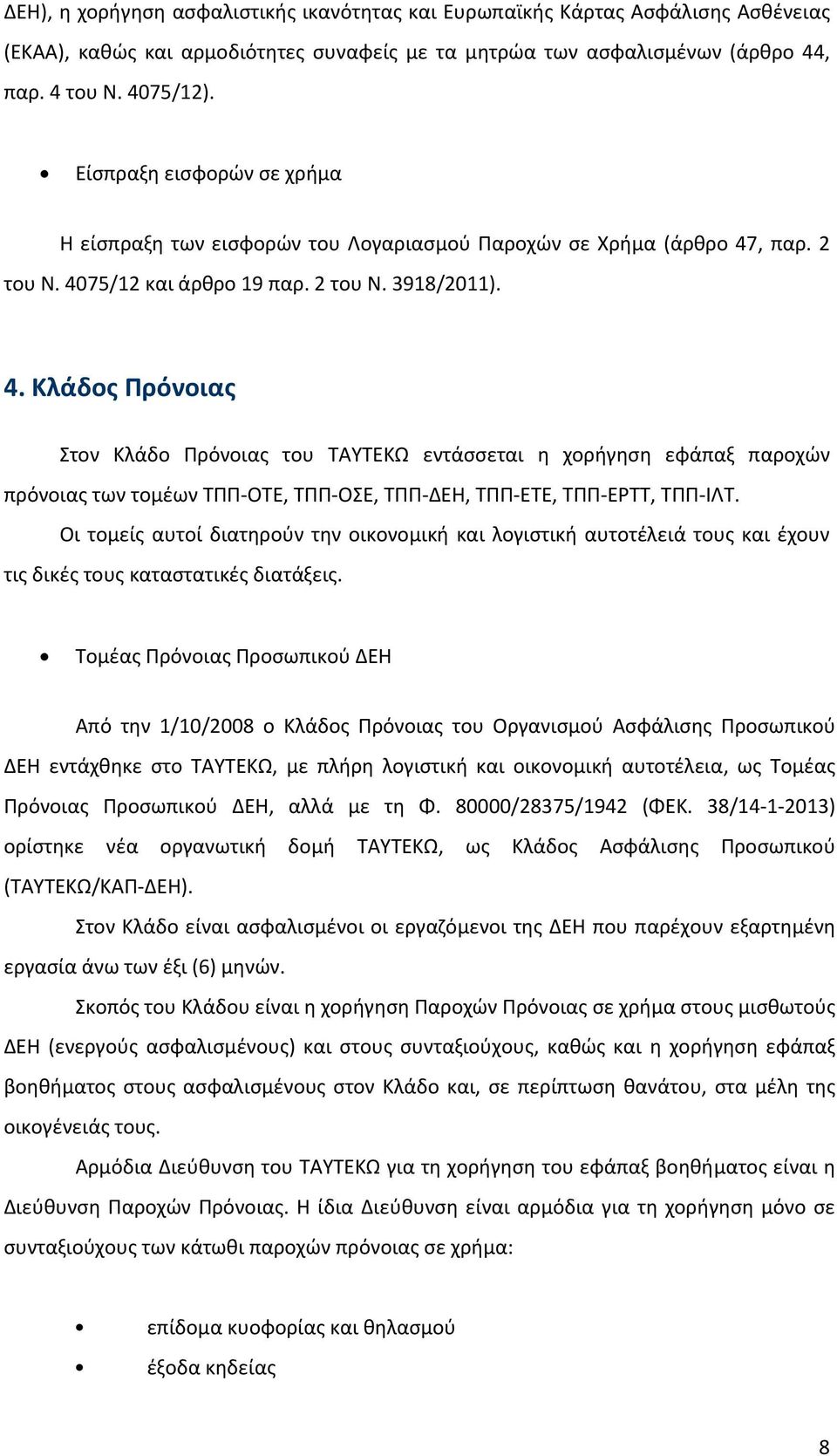 , παρ. 2 του Ν. 4075/12 και άρθρο 19 παρ. 2 του Ν. 3918/2011). 4. Κλάδος Πρόνοιας Στον Κλάδο Πρόνοιας του ΤΑΥΤΕΚΩ εντάσσεται η χορήγηση εφάπαξ παροχών πρόνοιας των τομέων ΤΠΠ ΟΤΕ, ΤΠΠ ΟΣΕ, ΤΠΠ ΔΕΗ, ΤΠΠ ΕΤΕ, ΤΠΠ ΕΡΤΤ, ΤΠΠ ΙΛΤ.