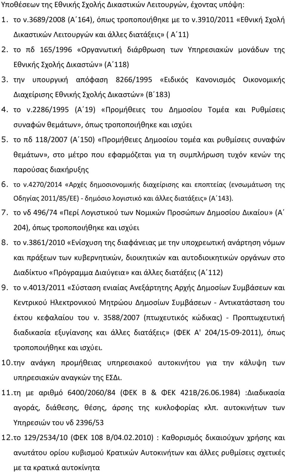 την υπουργική απόφαση 8266/1995 «Ειδικός Κανονισμός Οικονομικής Διαχείρισης Εθνικής Σχολής Δικαστών» (Β 183) 4. το ν.