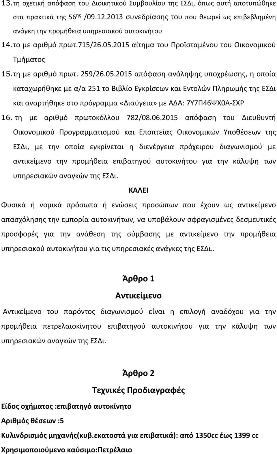 259/26.05.2015 απόφαση ανάληψης υποχρέωσης, η οποία καταχωρήθηκε με α/α 251 το Βιβλίο Εγκρίσεων και Εντολών Πληρωμής της ΕΣΔι και αναρτήθηκε στο πρόγραμμα «Διαύγεια» με ΑΔΑ: 7Υ7Π46ΨΧ0Α ΣΧΡ 16.