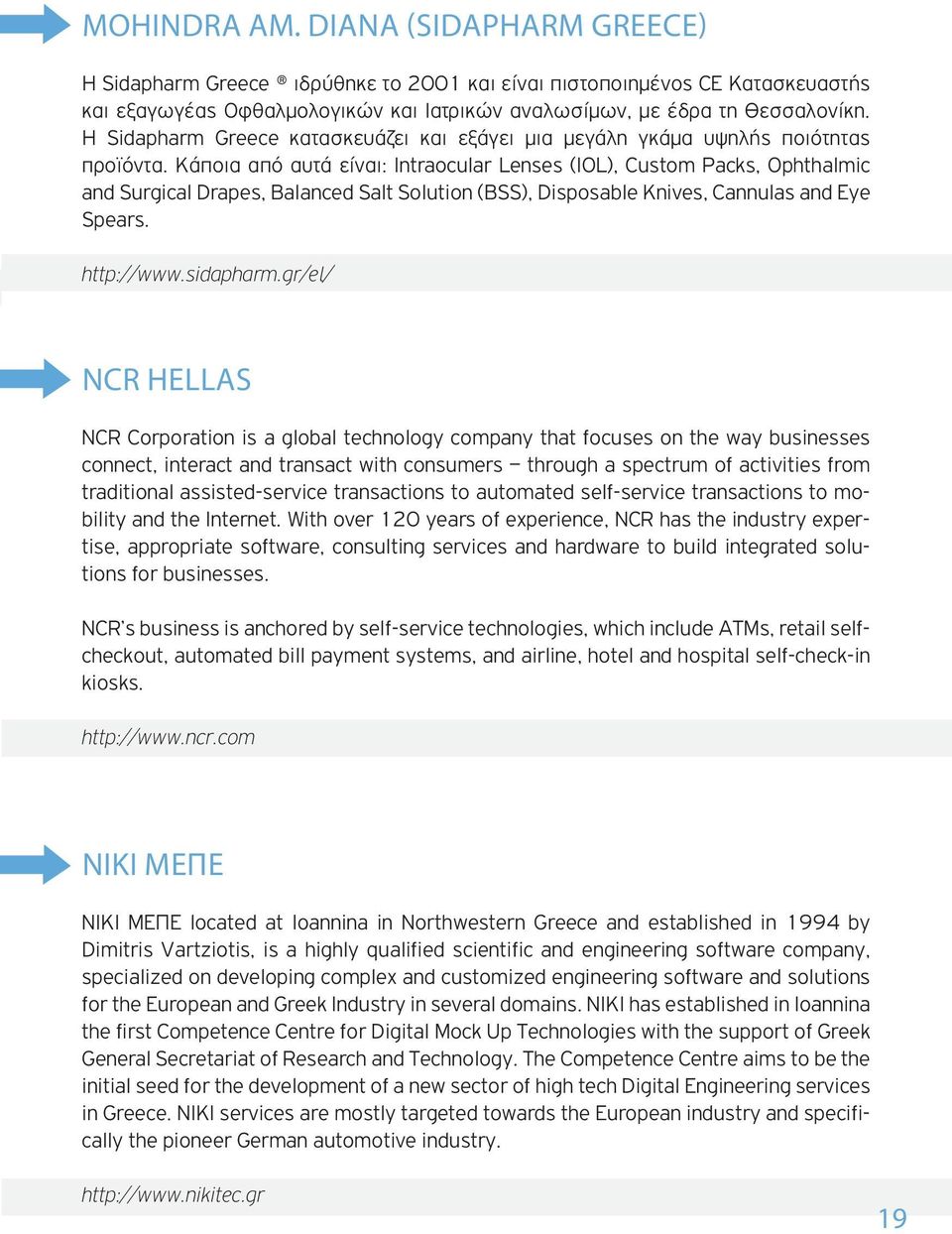 Κάποια από αυτά είναι: Intraocular Lenses (IOL), Custom Packs, Ophthalmic and Surgical Drapes, Balanced Salt Solution (BSS), Disposable Knives, Cannulas and Eye Spears. http://www.sidapharm.