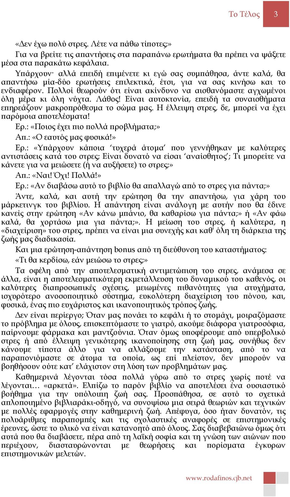 Πολλοί θεωρούν ότι είναι ακίνδυνο να αισθανόµαστε αγχωµένοι όλη µέρα κι όλη νύχτα. Λάθος! Είναι αυτοκτονία, ε ειδή τα συναισθήµατα ε ηρεάζουν µακρο ρόθεσµα το σώµα µας.