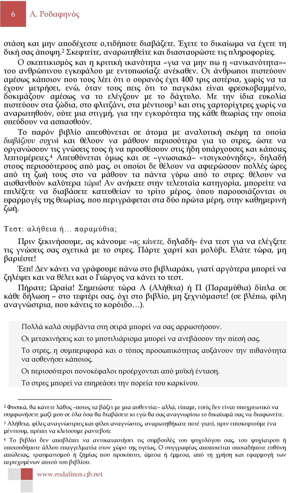 Οι άνθρω οι ιστεύουν αµέσως κά οιον ου τους λέει ότι ο ουρανός έχει 400 τρις αστέρια, χωρίς να τα έχουν µετρήσει, ενώ, όταν τους εις ότι το αγκάκι είναι φρεσκοβαµµένο, δοκιµάζουν αµέσως να το