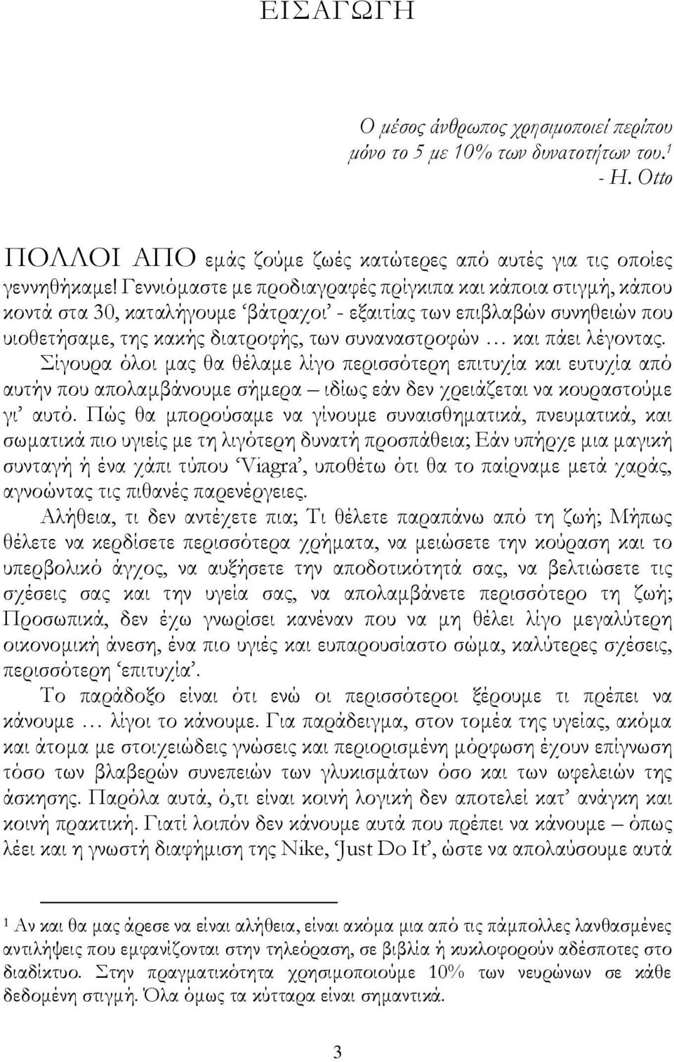 λέγοντας. Σίγουρα όλοι μας θα θέλαμε λίγο περισσότερη επιτυχία και ευτυχία από αυτήν που απολαμβάνουμε σήμερα ιδίως εάν δεν χρειάζεται να κουραστούμε γι αυτό.