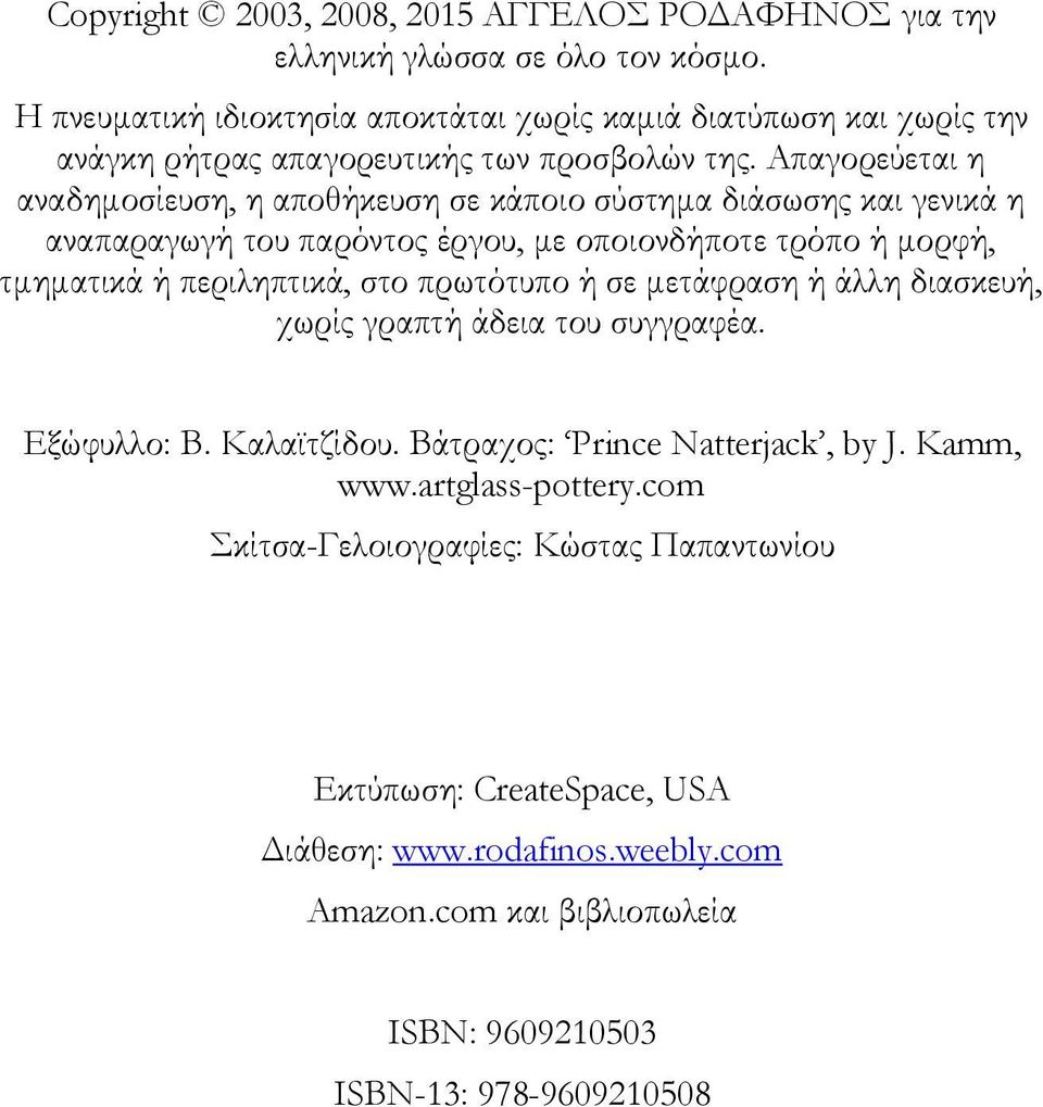 Απαγορεύεται η αναδημοσίευση, η αποθήκευση σε κάποιο σύστημα διάσωσης και γενικά η αναπαραγωγή του παρόντος έργου, με οποιονδήποτε τρόπο ή μορφή, τμηματικά ή περιληπτικά, στο