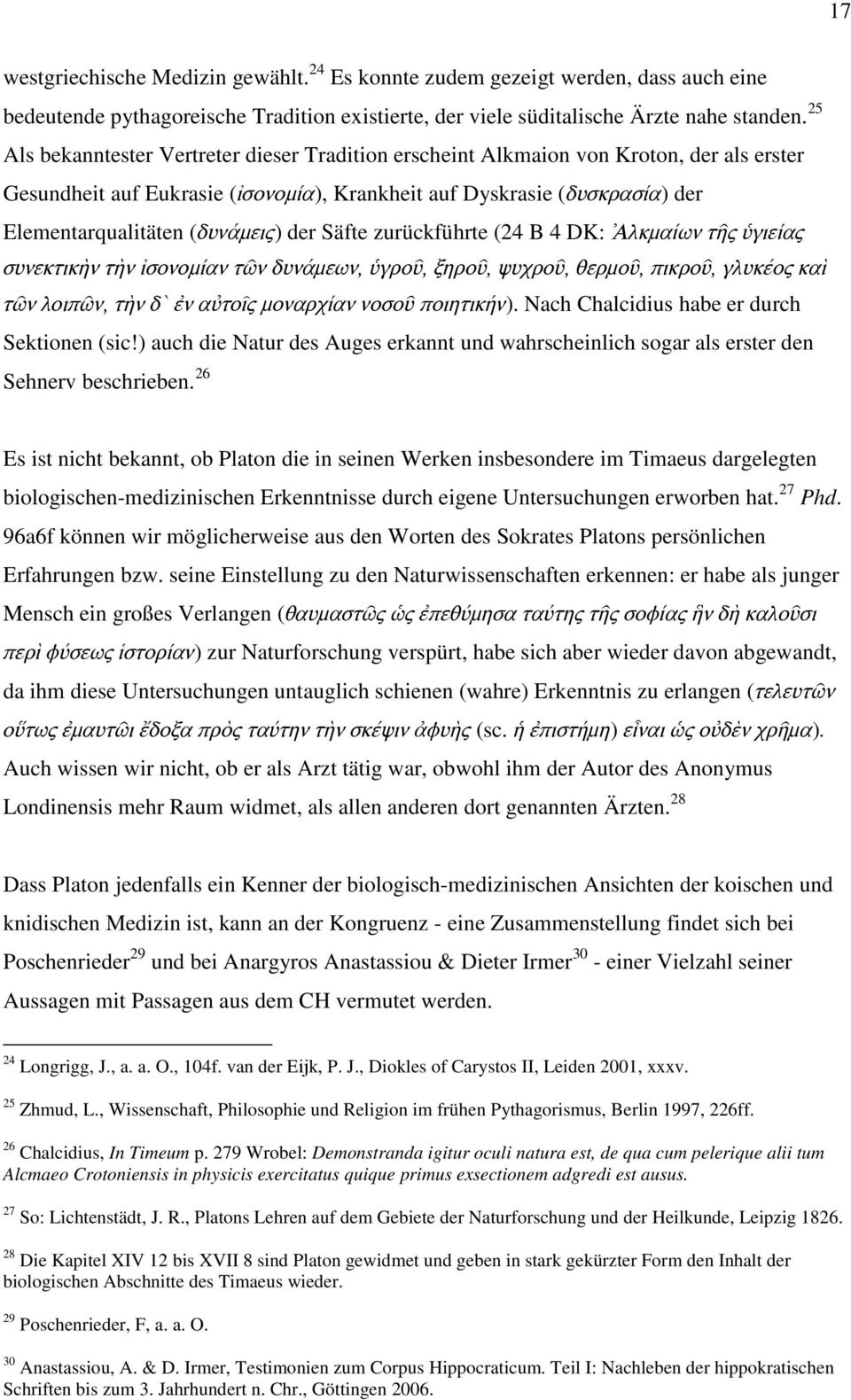 der Säfte zurückführte (24 B 4 DK: λκµαίων τ ς γιείας συνεκτικ ν τ ν σονοµίαν τ ν δυνάµεων, γρο, ξηρο, ψυχρο, θερµο, πικρο, γλυκέος κα τ ν λοιπ ν, τ ν δ` ν α το ς µοναρχίαν νοσο ποιητικήν).