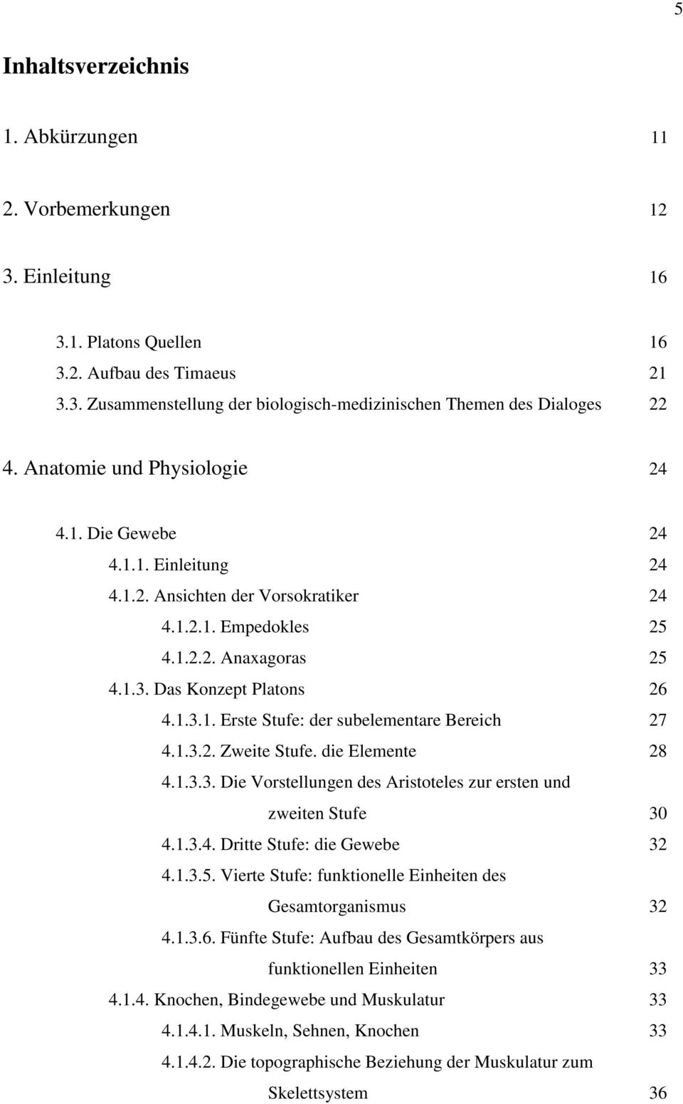 1.3.2. Zweite Stufe. die Elemente 28 4.1.3.3. Die Vorstellungen des Aristoteles zur ersten und zweiten Stufe 30 4.1.3.4. Dritte Stufe: die Gewebe 32 4.1.3.5.