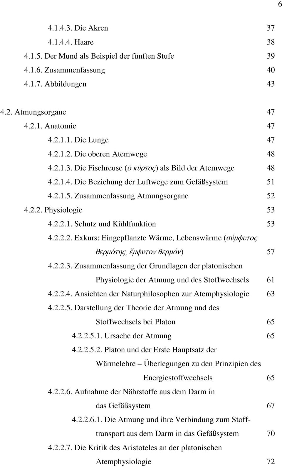 2.2.1. Schutz und Kühlfunktion 53 4.2.2.2. Exkurs: Eingepflanzte Wärme, Lebenswärme (σ µφυτος θερµ της, µφυτον θερµ ν) 57 4.2.2.3. Zusammenfassung der Grundlagen der platonischen Physiologie der Atmung und des Stoffwechsels 61 4.