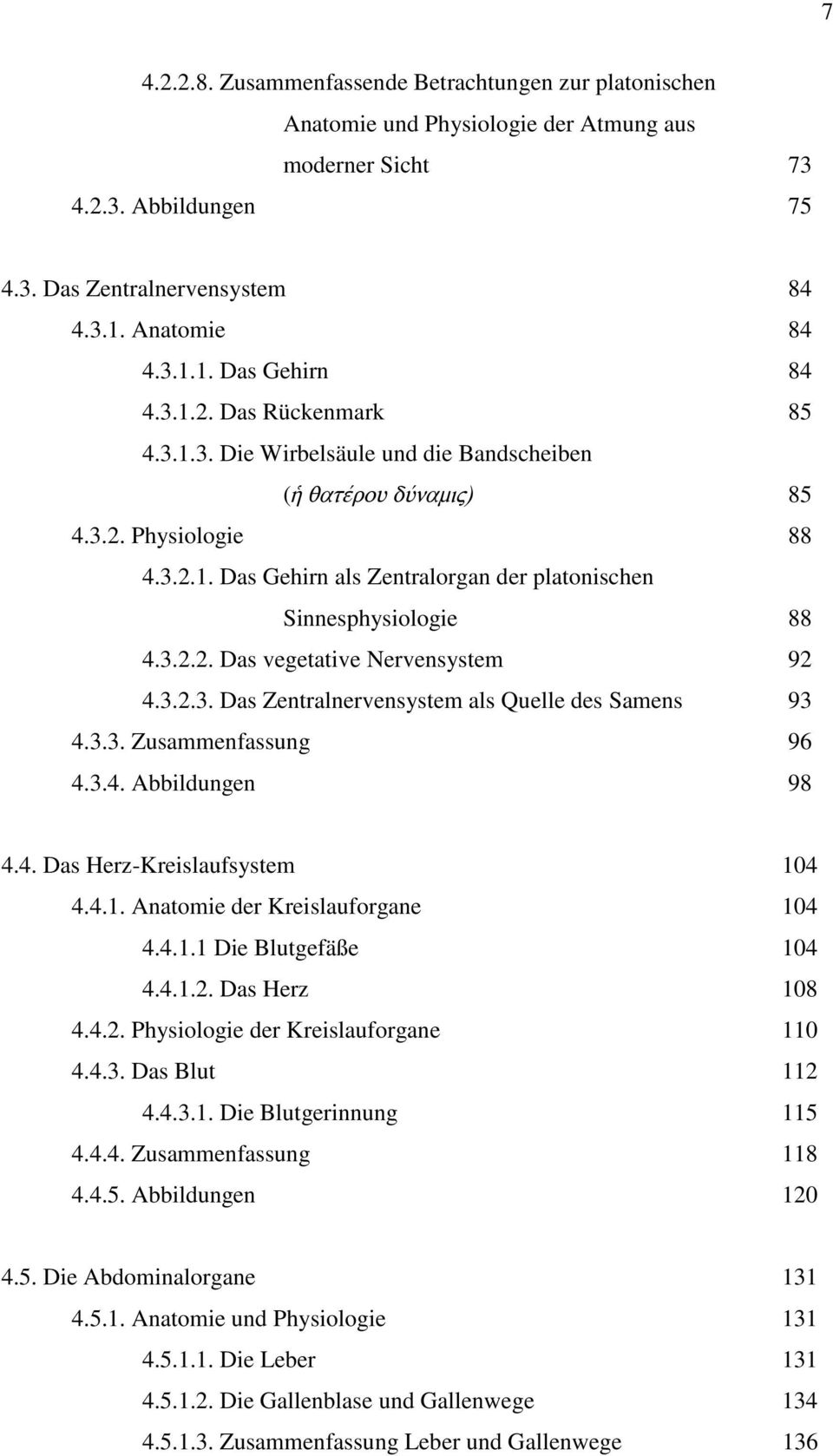 3.2.3. Das Zentralnervensystem als Quelle des Samens 93 4.3.3. Zusammenfassung 96 4.3.4. Abbildungen 98 4.4. Das Herz-Kreislaufsystem 104 4.4.1. Anatomie der Kreislauforgane 104 4.4.1.1 Die Blutgefäße 104 4.