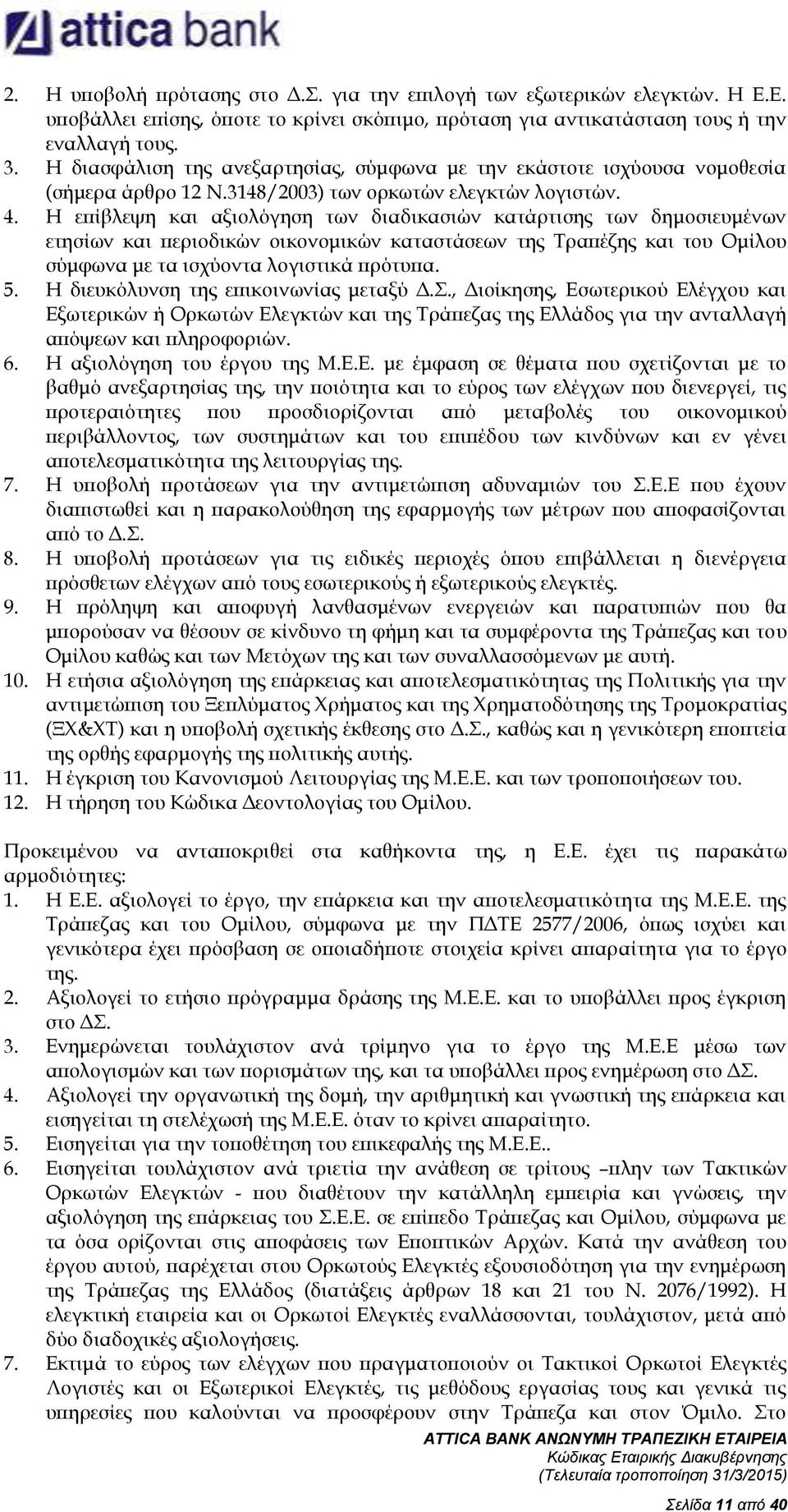 Η επίβλεψη και αξιολόγηση των διαδικασιών κατάρτισης των δημοσιευμένων ετησίων και περιοδικών οικονομικών καταστάσεων της Τραπέζης και του Ομίλου σύμφωνα με τα ισχύοντα λογιστικά πρότυπα. 5.