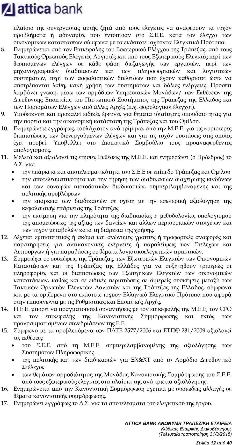 Ενημερώνεται από τον Επικεφαλής του Εσωτερικού Ελέγχου της Τράπεζας, από τους Τακτικούς Ορκωτούς Ελεγκτές Λογιστές και από τους Εξωτερικούς Ελεγκτές περί των θεσπισμένων ελέγχων σε κάθε φάση