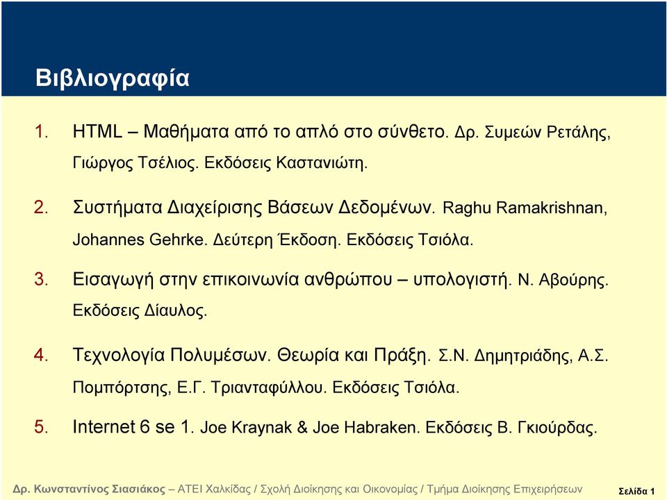 Εισαγωγή στην επικοινωνία ανθρώπου υπολογιστή. Ν. Αβούρης. Εκδόσεις Δίαυλος. 4. Τεχνολογία Πολυμέσων. Θεωρία και Πράξη. Σ.Ν. Δημητριάδης, Α.