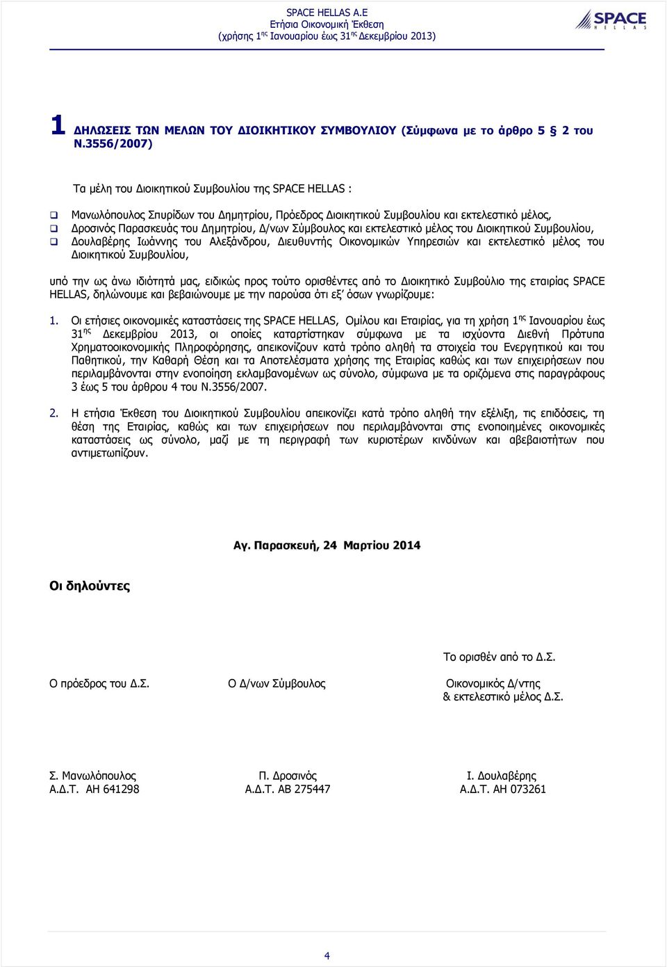 Σύμβουλος και εκτελεστικό μέλος του ιοικητικού Συμβουλίου, ουλαβέρης Ιωάννης του Αλεξάνδρου, ιευθυντής Οικονομικών Υπηρεσιών και εκτελεστικό μέλος του ιοικητικού Συμβουλίου, υπό την ως άνω ιδιότητά